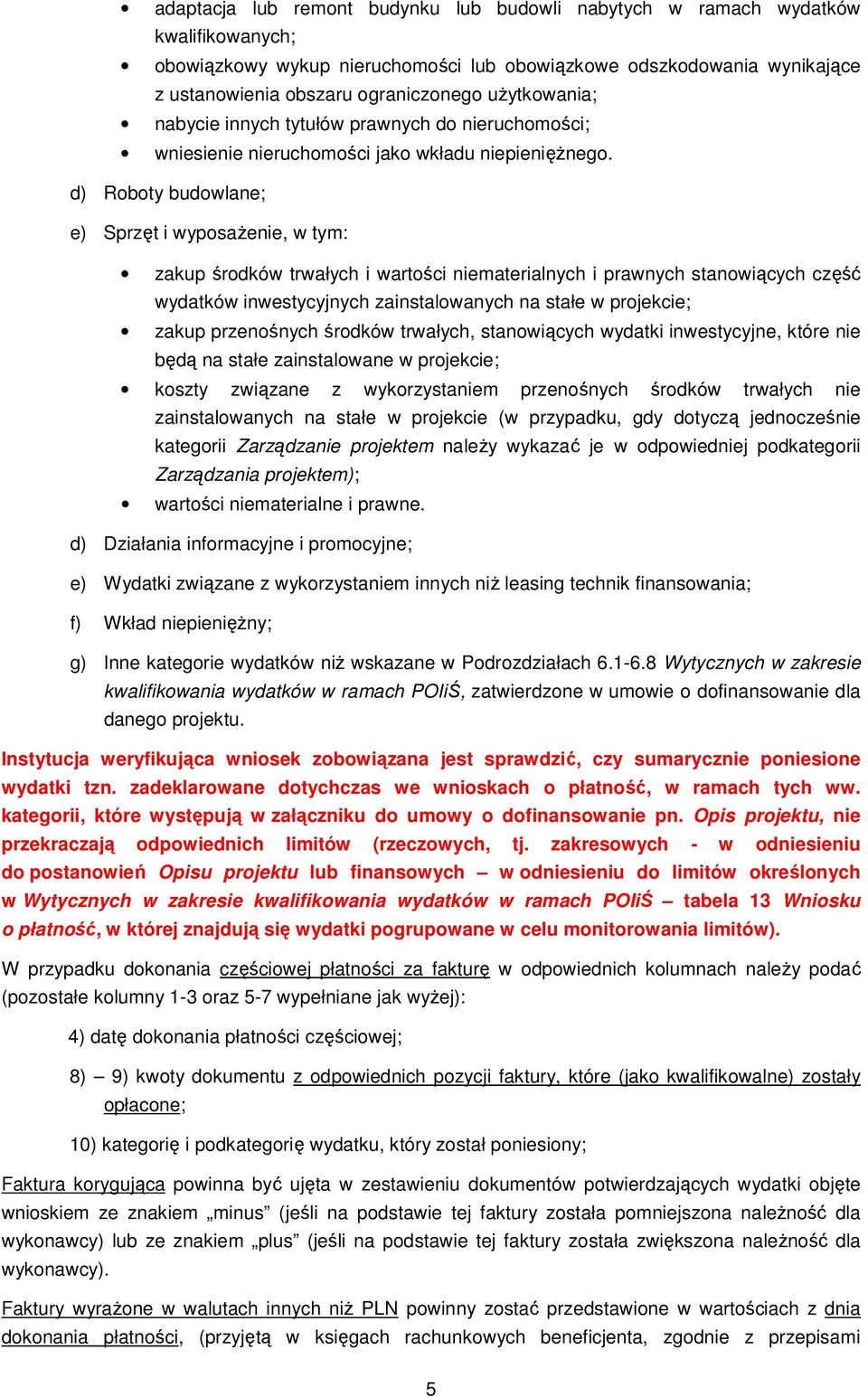 d) Roboty budowlane; e) Sprzęt i wyposaŝenie, w tym: zakup środków trwałych i wartości niematerialnych i prawnych stanowiących część wydatków inwestycyjnych zainstalowanych na stałe w projekcie;