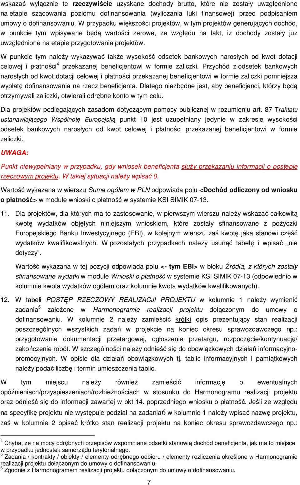 W przypadku większości projektów, w tym projektów generujących dochód, w punkcie tym wpisywane będą wartości zerowe, ze względu na fakt, iŝ dochody zostały juŝ uwzględnione na etapie przygotowania