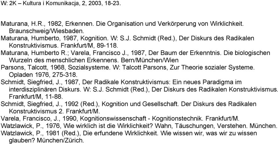 Bern/München/Wien Parsons, Talcott, 1968, Sozialsysteme. W: Talcott Parsons, Zur Theorie sozialer Systeme. Opladen 1976, 275-318. Schmidt, Siegfried, J.