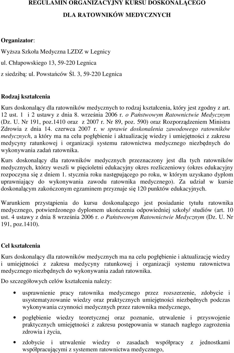 o Państwowym Ratownictwie Medycznym (Dz. U. Nr 191, poz.1410 oraz z 2007 r. Nr 89, poz. 590) oraz Rozporządzeniem Ministra Zdrowia z dnia 14. czerwca 2007 r.