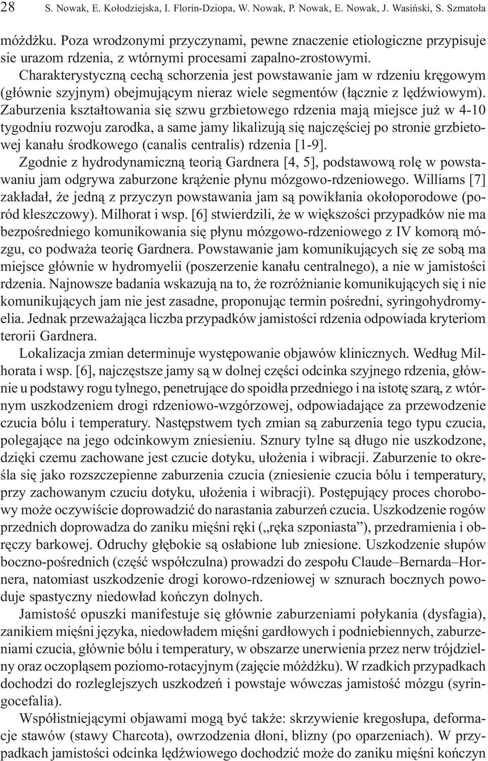 Charakterystyczn¹ cech¹ schorzenia jest powstawanie jam w rdzeniu krêgowym (g³ównie szyjnym) obejmuj¹cym nieraz wiele segmentów (³¹cznie z lêdÿwiowym).