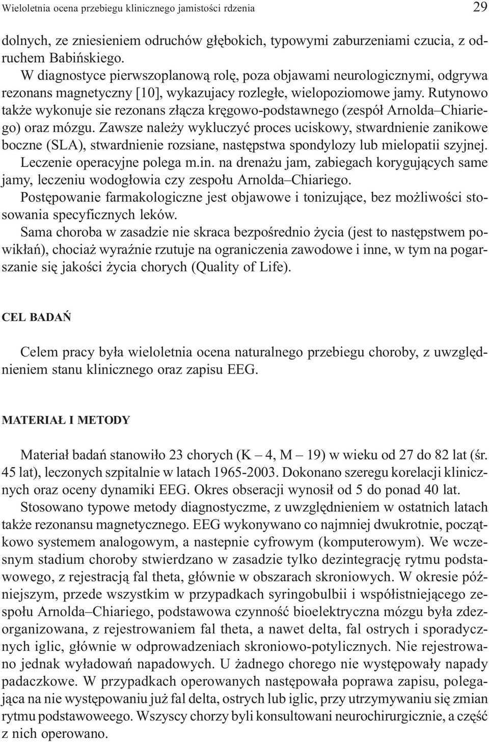 Rutynowo tak e wykonuje sie rezonans z³¹cza krêgowo-podstawnego (zespó³ Arnolda Chiariego) oraz mózgu.