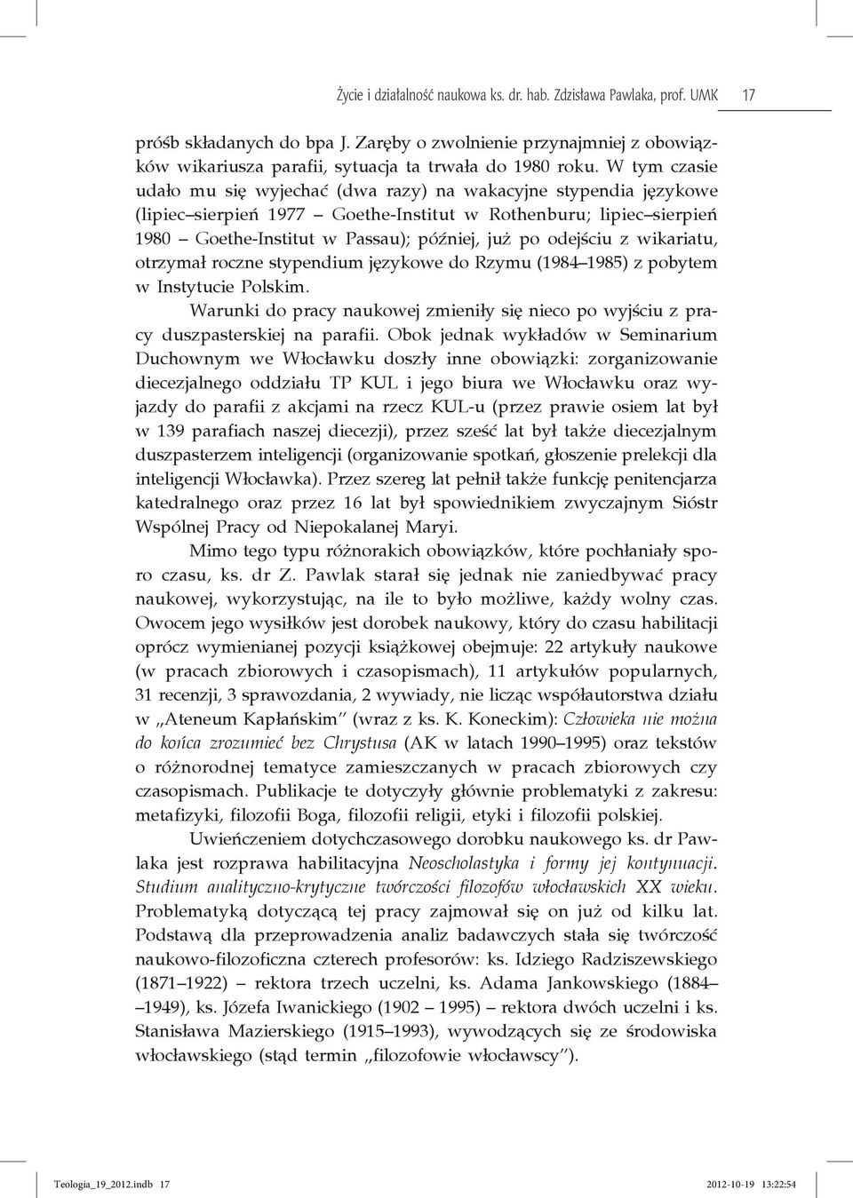 odejściu z wikariatu, otrzymał roczne stypendium językowe do Rzymu (1984 1985) z pobytem w Instytucie Polskim.