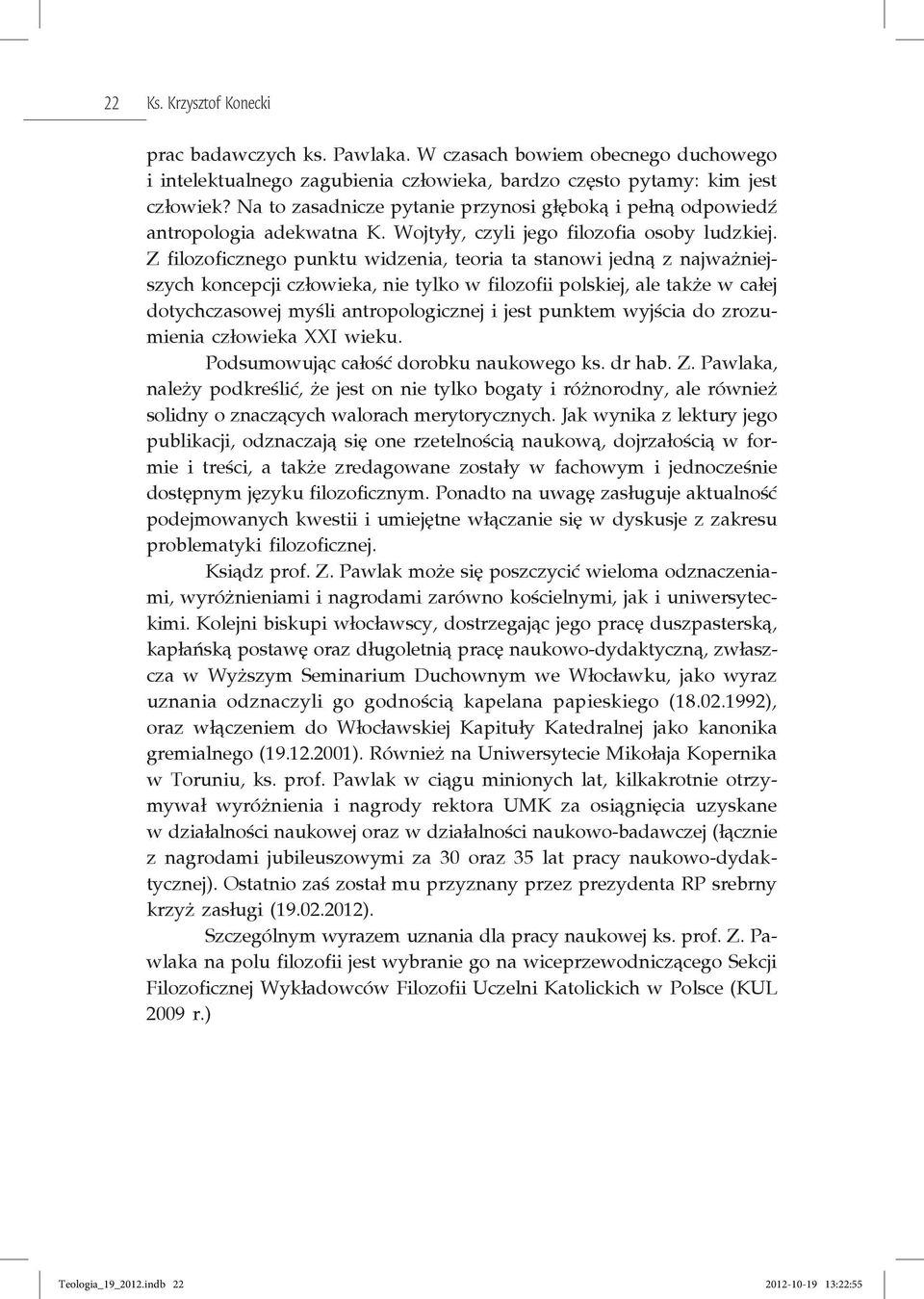 Z filozoficznego punktu widzenia, teoria ta stanowi jedną z najważniejszych koncepcji człowieka, nie tylko w filozofii polskiej, ale także w całej dotychczasowej myśli antropologicznej i jest punktem