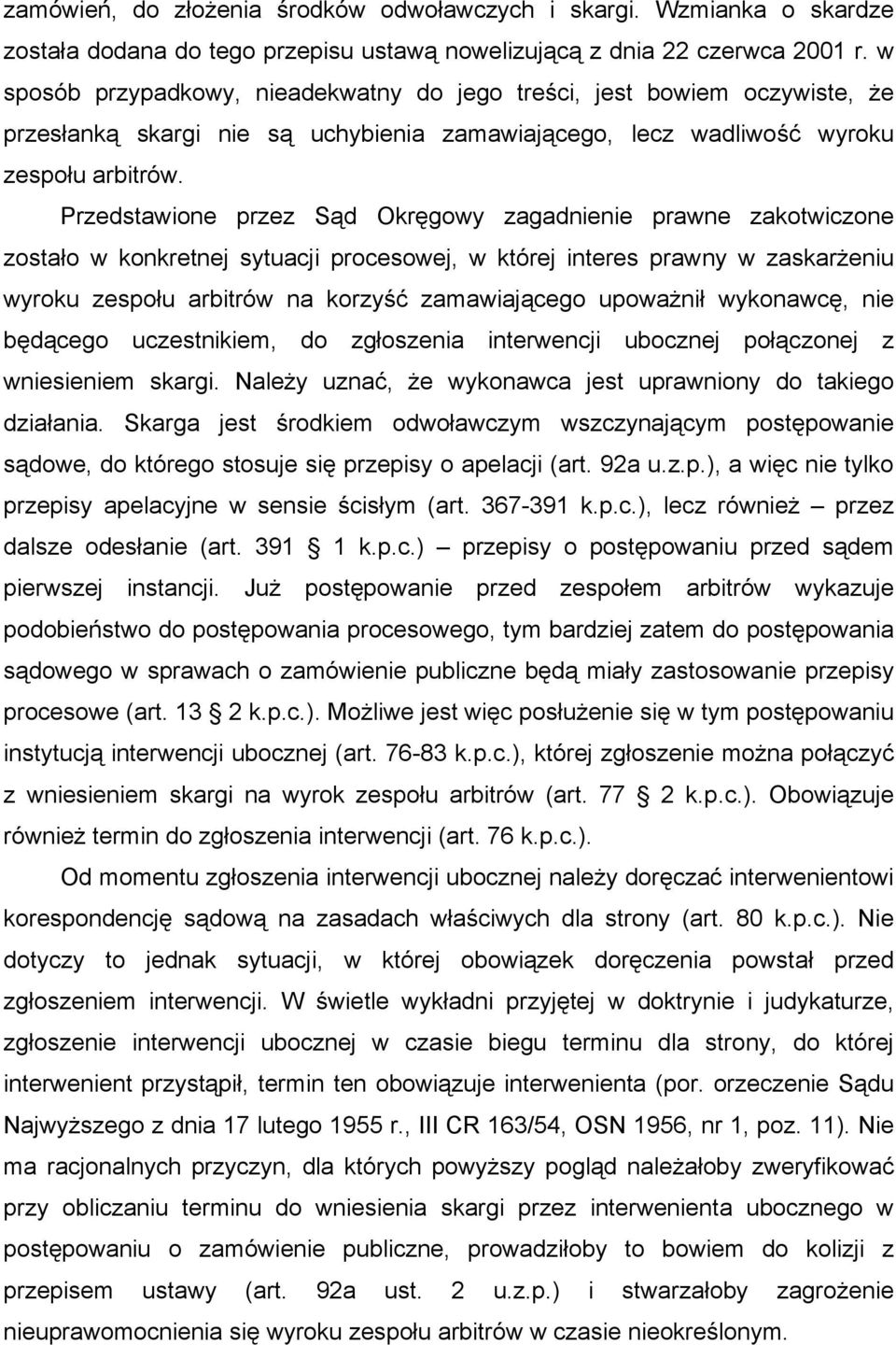 Przedstawione przez Sąd Okręgowy zagadnienie prawne zakotwiczone zostało w konkretnej sytuacji procesowej, w której interes prawny w zaskarżeniu wyroku zespołu arbitrów na korzyść zamawiającego