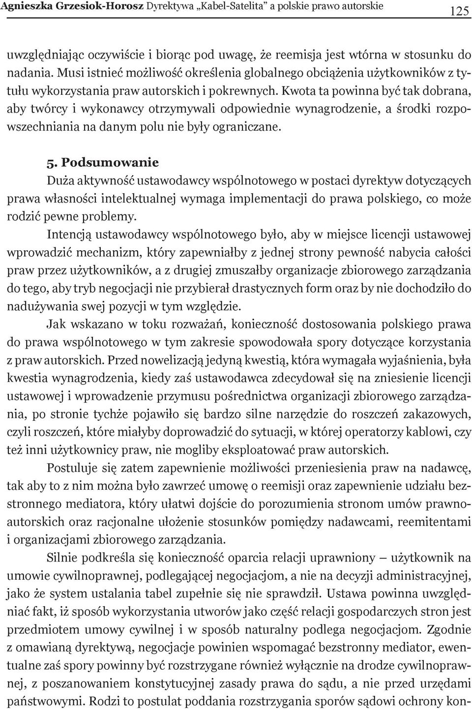 Kwota ta powinna być tak dobrana, aby twórcy i wykonawcy otrzymywali odpowiednie wynagrodzenie, a środki rozpowszechniania na danym polu nie były ograniczane. 5.