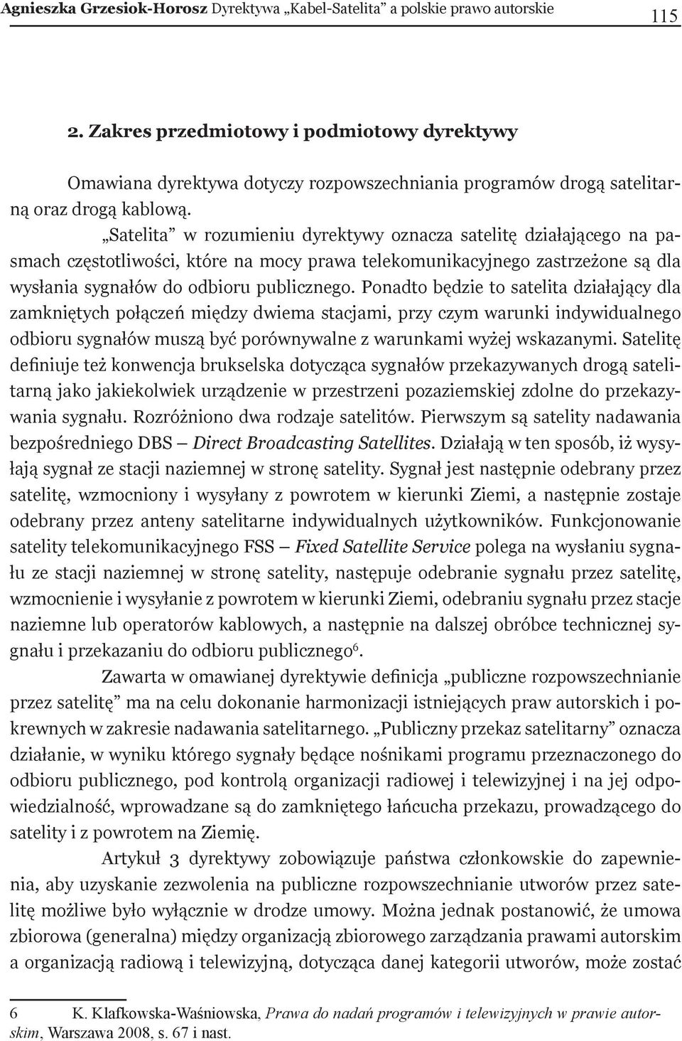 Satelita w rozumieniu dyrektywy oznacza satelitę działającego na pasmach częstotliwości, które na mocy prawa telekomunikacyjnego zastrzeżone są dla wysłania sygnałów do odbioru publicznego.