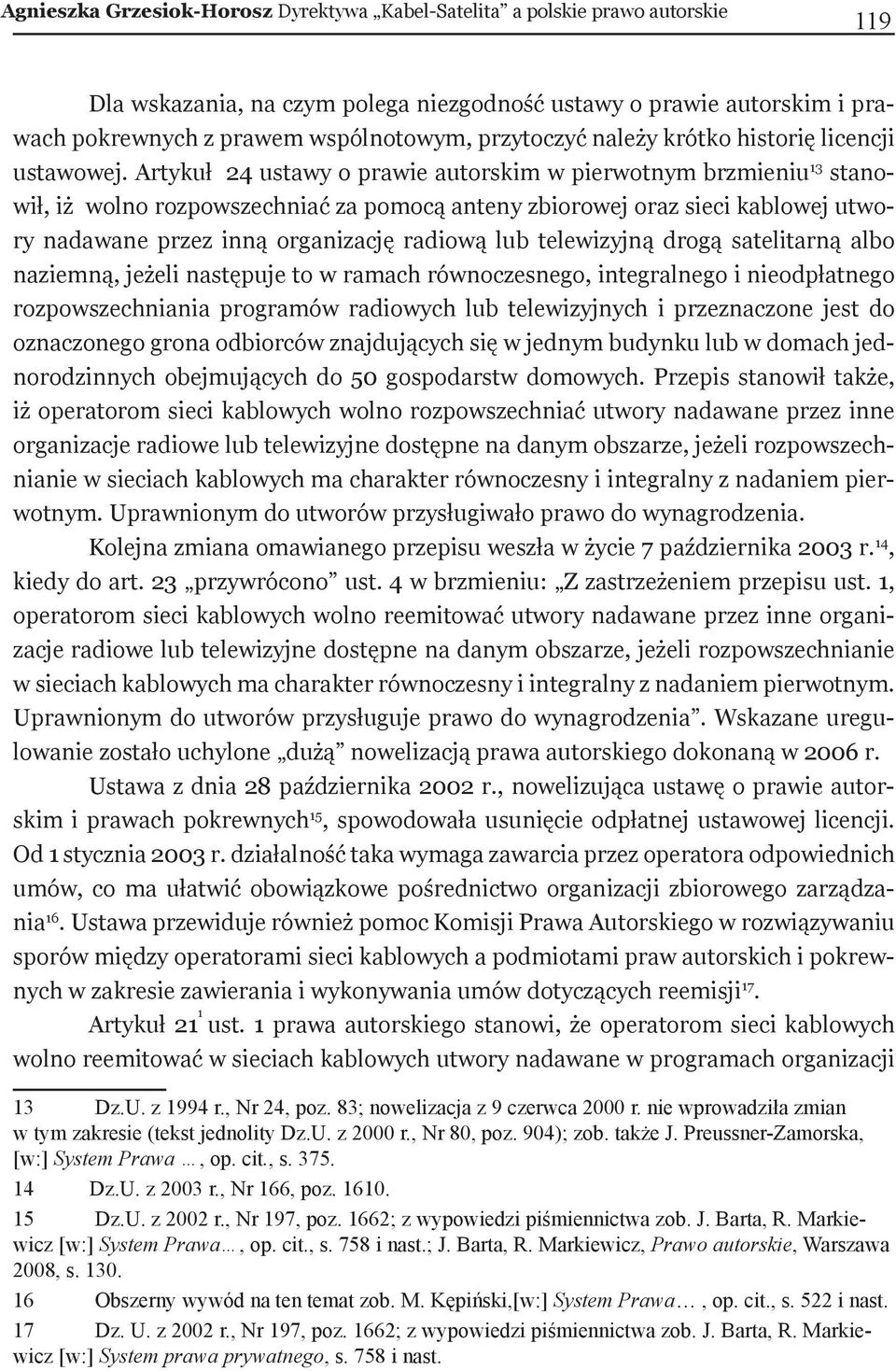 Artykuł 24 ustawy o prawie autorskim w pierwotnym brzmieniu 13 stanowił, iż wolno rozpowszechniać za pomocą anteny zbiorowej oraz sieci kablowej utwory nadawane przez inną organizację radiową lub