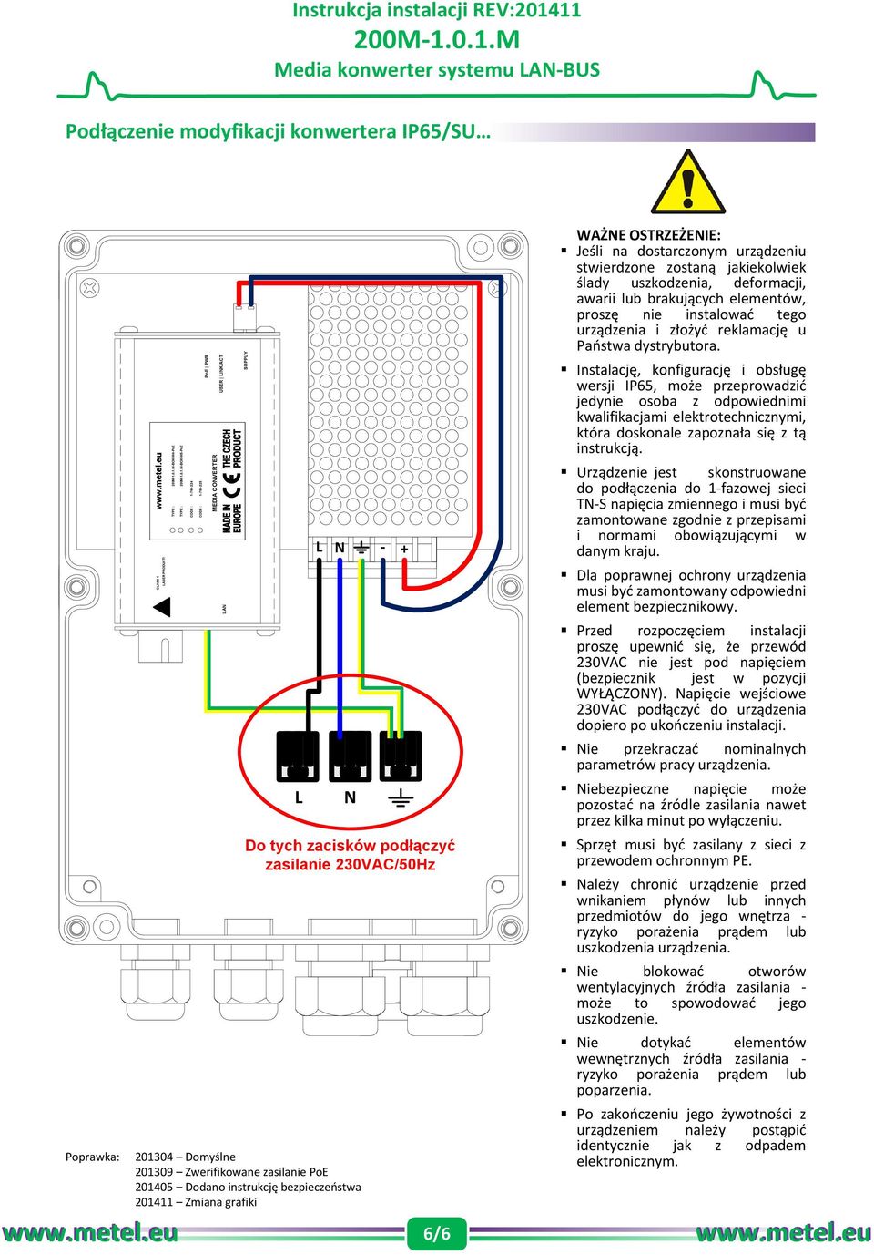 Domyślne 201309 Zwerifikowane zasilanie PoE 201405 Dodano instrukcję bezpieczeństwa 201411 Zmiana grafiki 6/6 WAŻNE OSTRZEŻENIE: Jeśli na dostarczonym urządzeniu stwierdzone zostaną jakiekolwiek