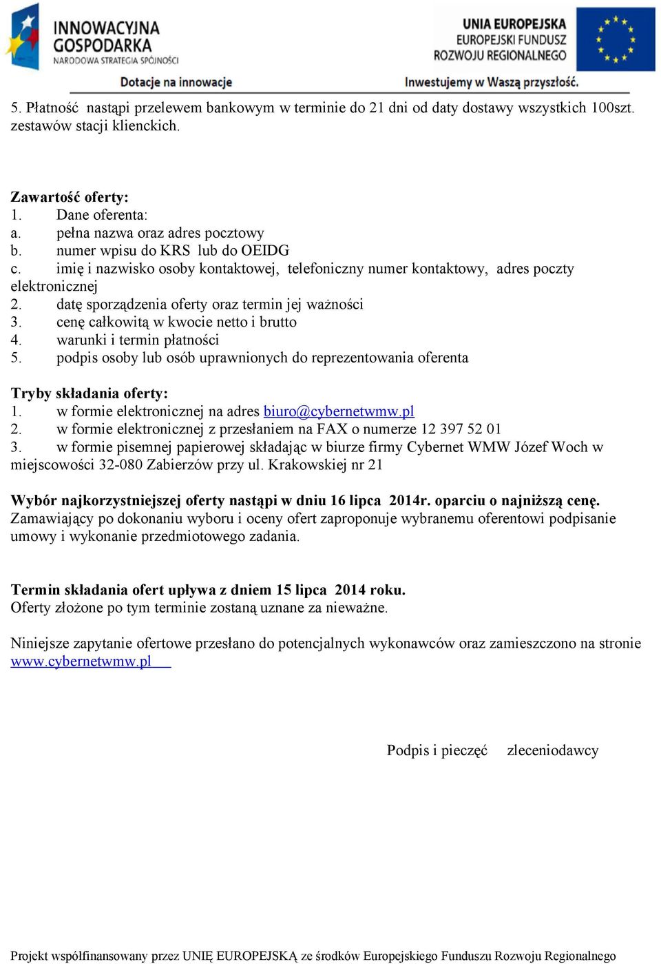 cenę całkowitą w kwocie netto i brutto 4. warunki i termin płatności 5. podpis osoby lub osób uprawnionych do reprezentowania oferenta Tryby składania oferty: 1.