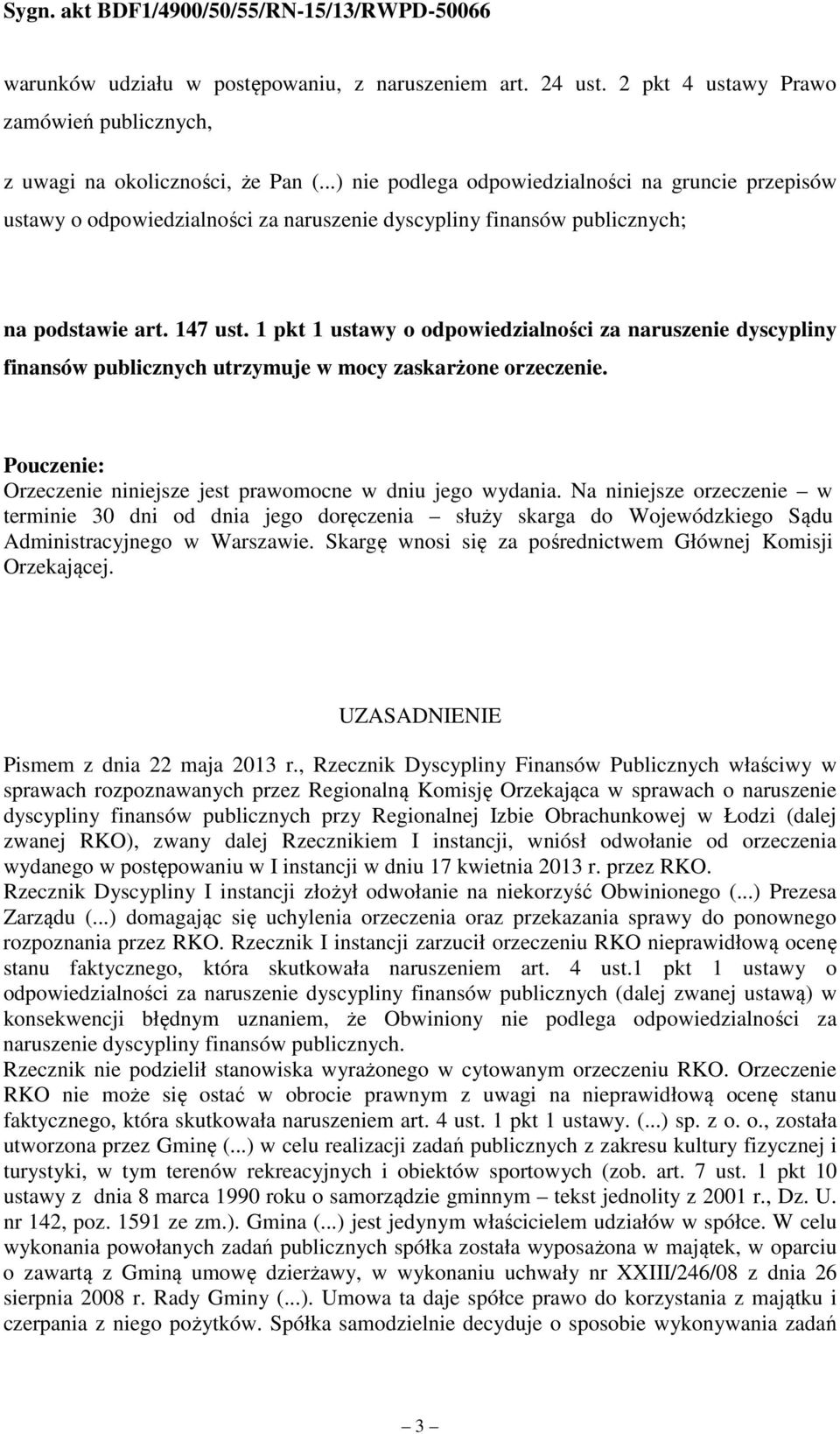 1 pkt 1 ustawy o odpowiedzialności za naruszenie dyscypliny finansów publicznych utrzymuje w mocy zaskarżone orzeczenie. Pouczenie: Orzeczenie niniejsze jest prawomocne w dniu jego wydania.