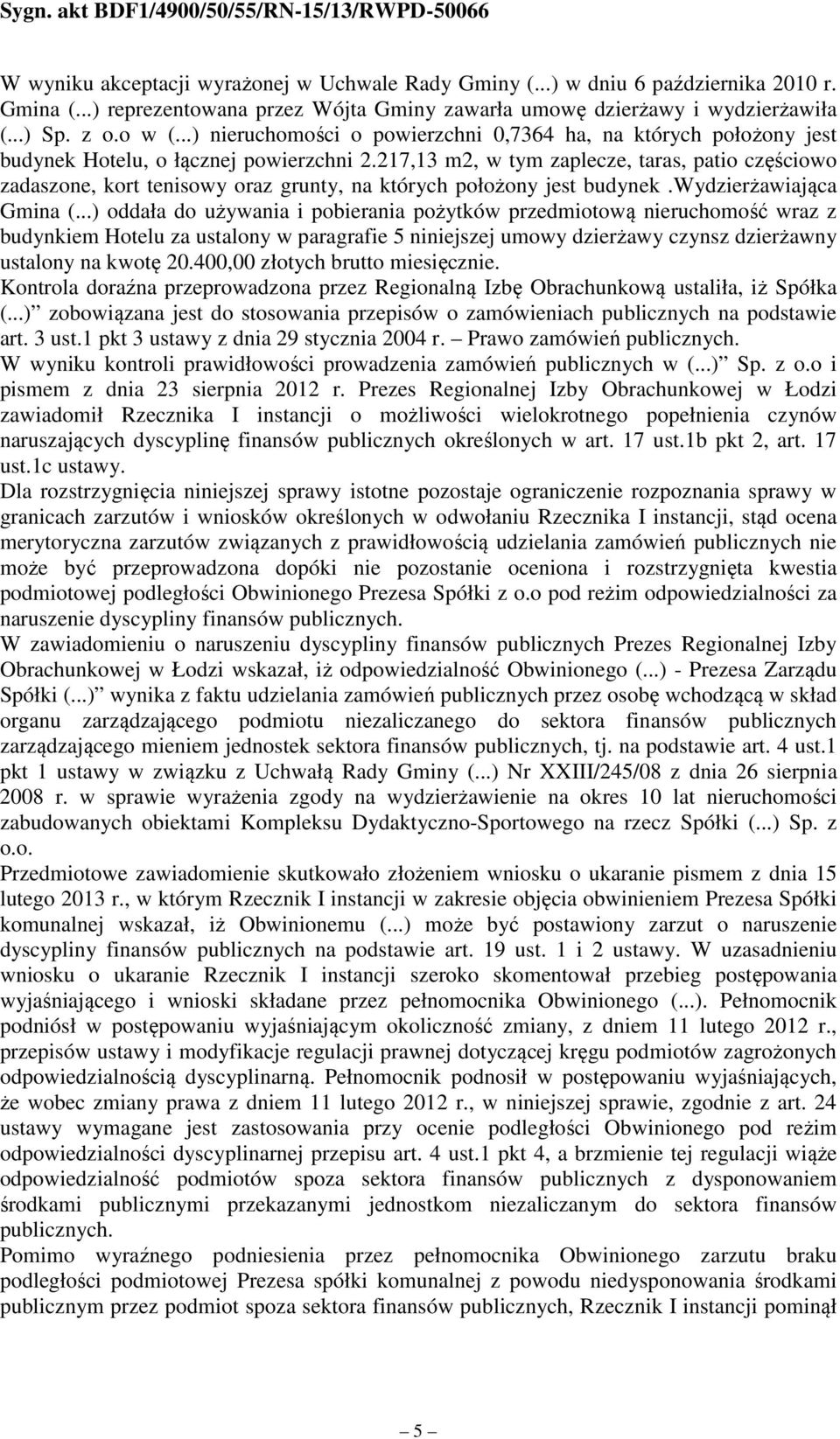 217,13 m2, w tym zaplecze, taras, patio częściowo zadaszone, kort tenisowy oraz grunty, na których położony jest budynek.wydzierżawiająca Gmina (.