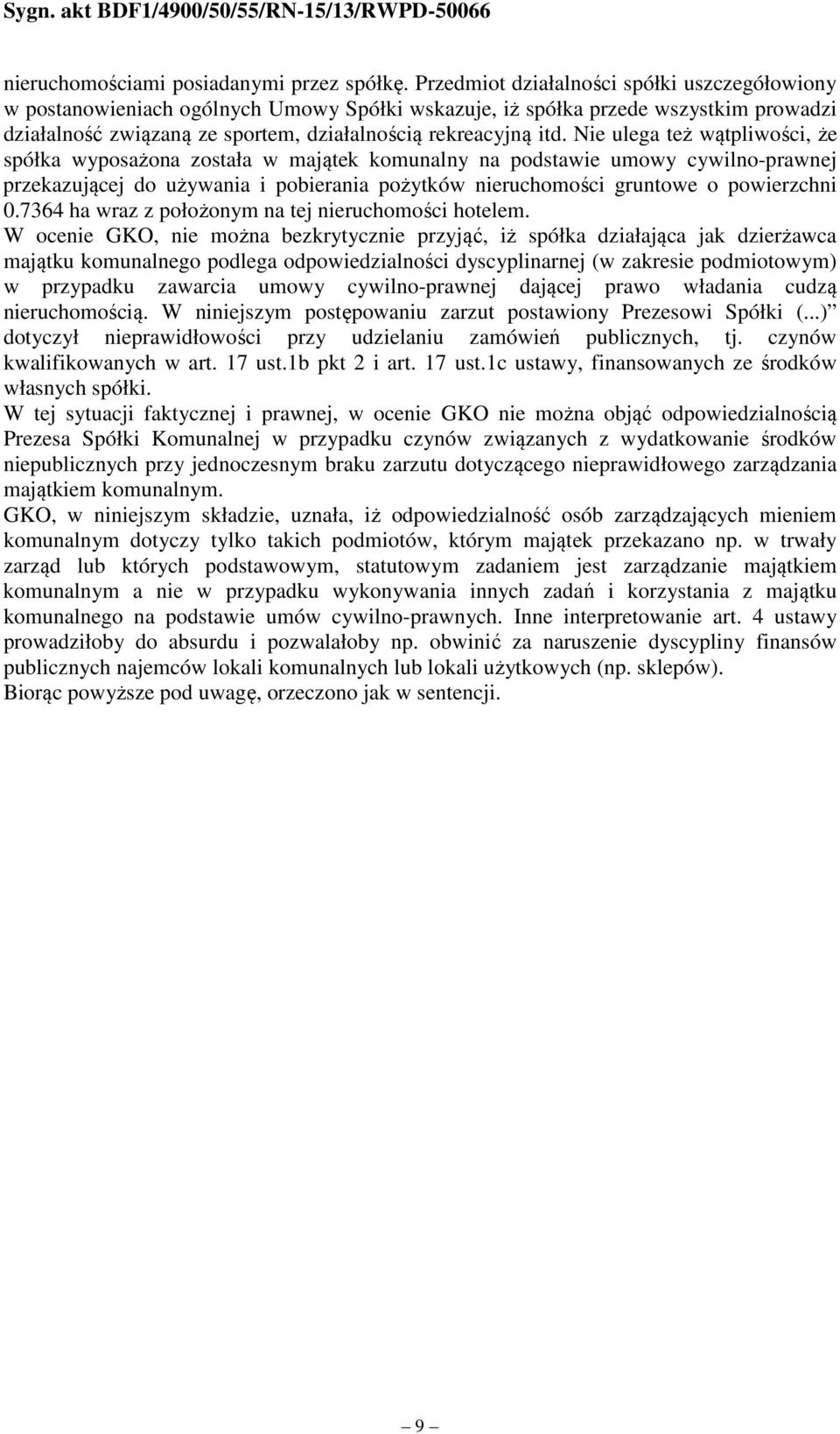 Nie ulega też wątpliwości, że spółka wyposażona została w majątek komunalny na podstawie umowy cywilno-prawnej przekazującej do używania i pobierania pożytków nieruchomości gruntowe o powierzchni 0.