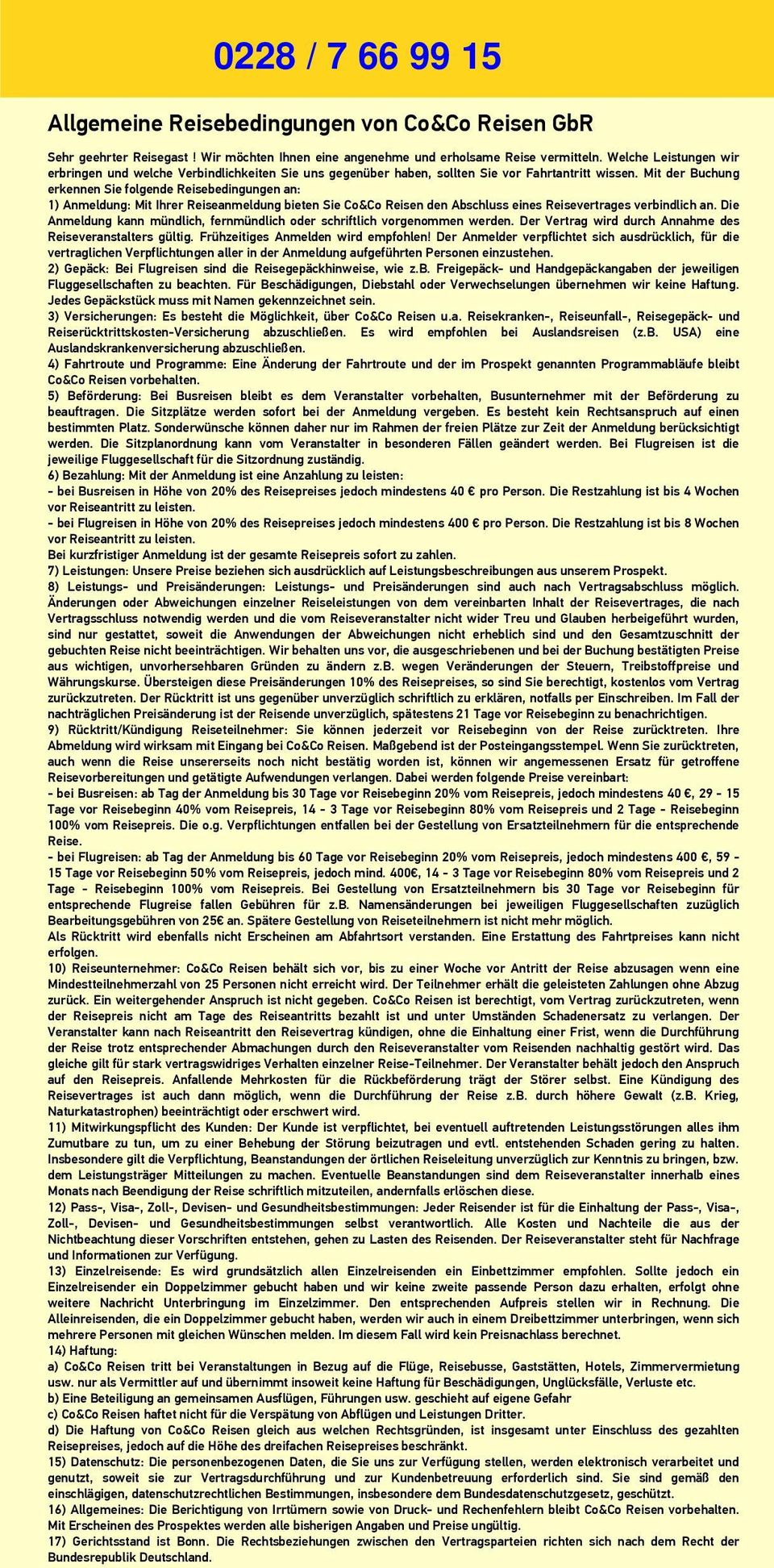 Mit der Buchung erkennen Sie folgende Reisebedingungen an: 1) Anmeldung: Mit Ihrer Reiseanmeldung bieten Sie Co&Co Reisen den Abschluss eines Reisevertrages verbindlich an.