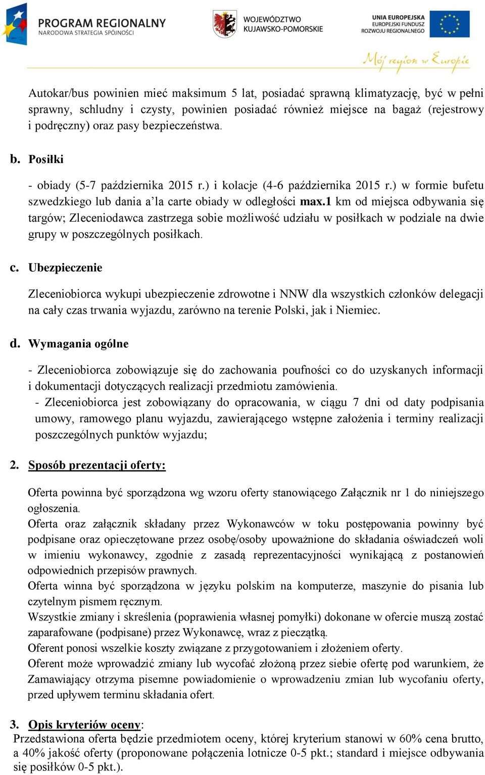 1 km od miejsca odbywania się targów; Zleceniodawca zastrzega sobie możliwość udziału w posiłkach w podziale na dwie grupy w poszczególnych posiłkach. c.