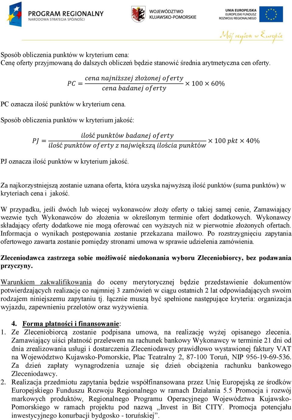 punktów PJ oznacza ilość punktów w kryterium jakość. Za najkorzystniejszą zostanie uznana oferta, która uzyska najwyższą ilość punktów (suma punktów) w kryteriach cena i jakość.