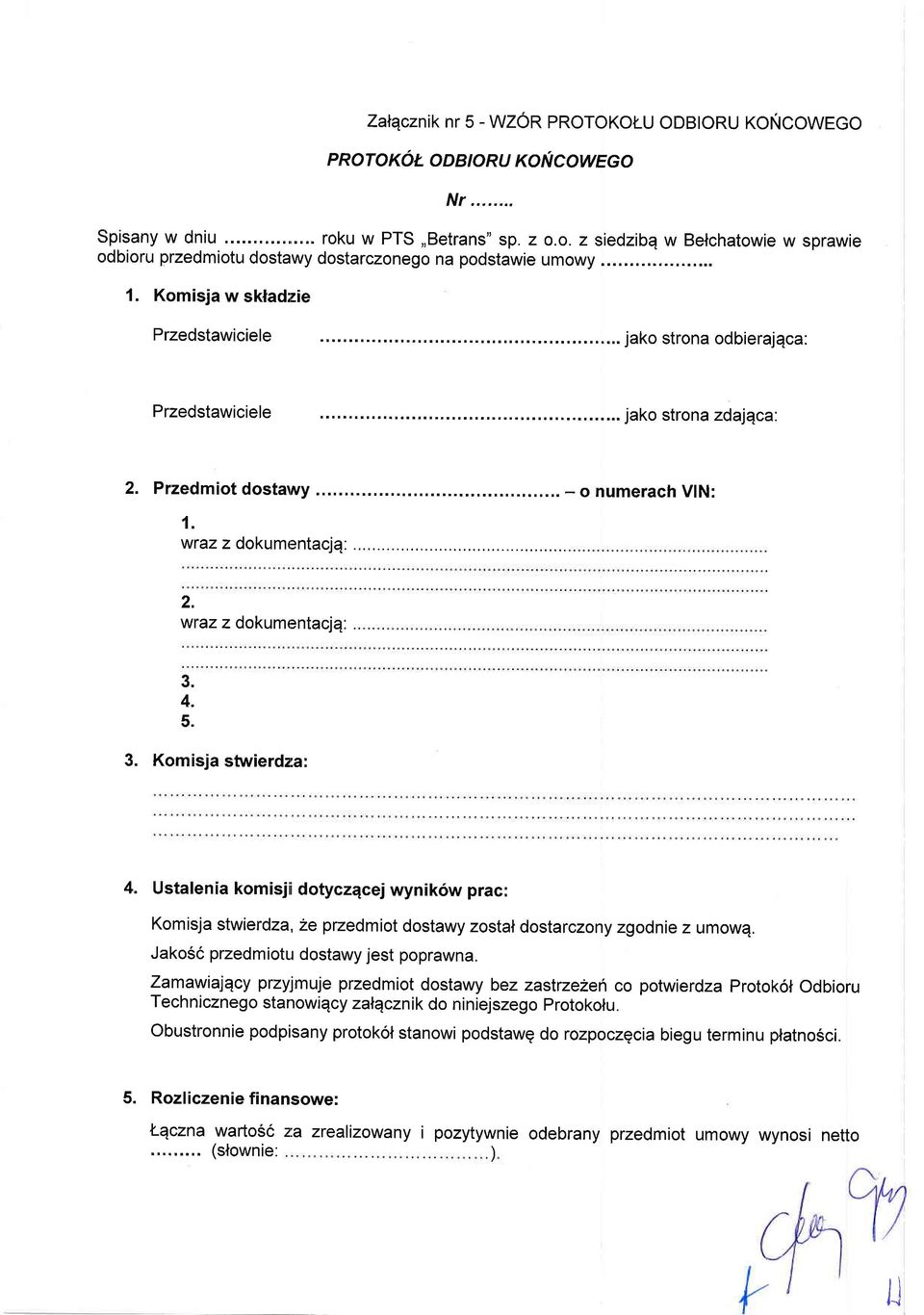 Ustalenia komisjii dotyczqcej wynik6w prac: Komisja stwierdza, e pzedmiot dostawy zostal dostarczony zgodnie z umowe. Jako56 przedmiotu dostawy jest poprawna.