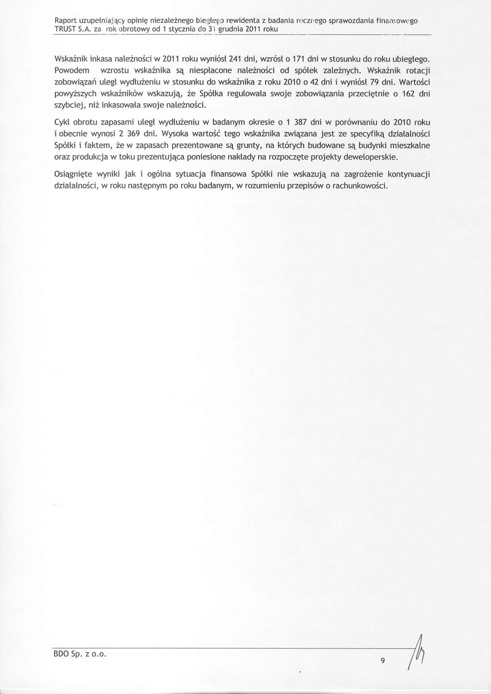 Powodem wzrostu wskainika sa niesplacone nate2no6ci od spotek zateinych. Wskainik rotacji zobowieza6 utegt wydtu:eniu w stosunku do wska2nika z roku 2010 o 42 dni i wyni65t 79 dni.