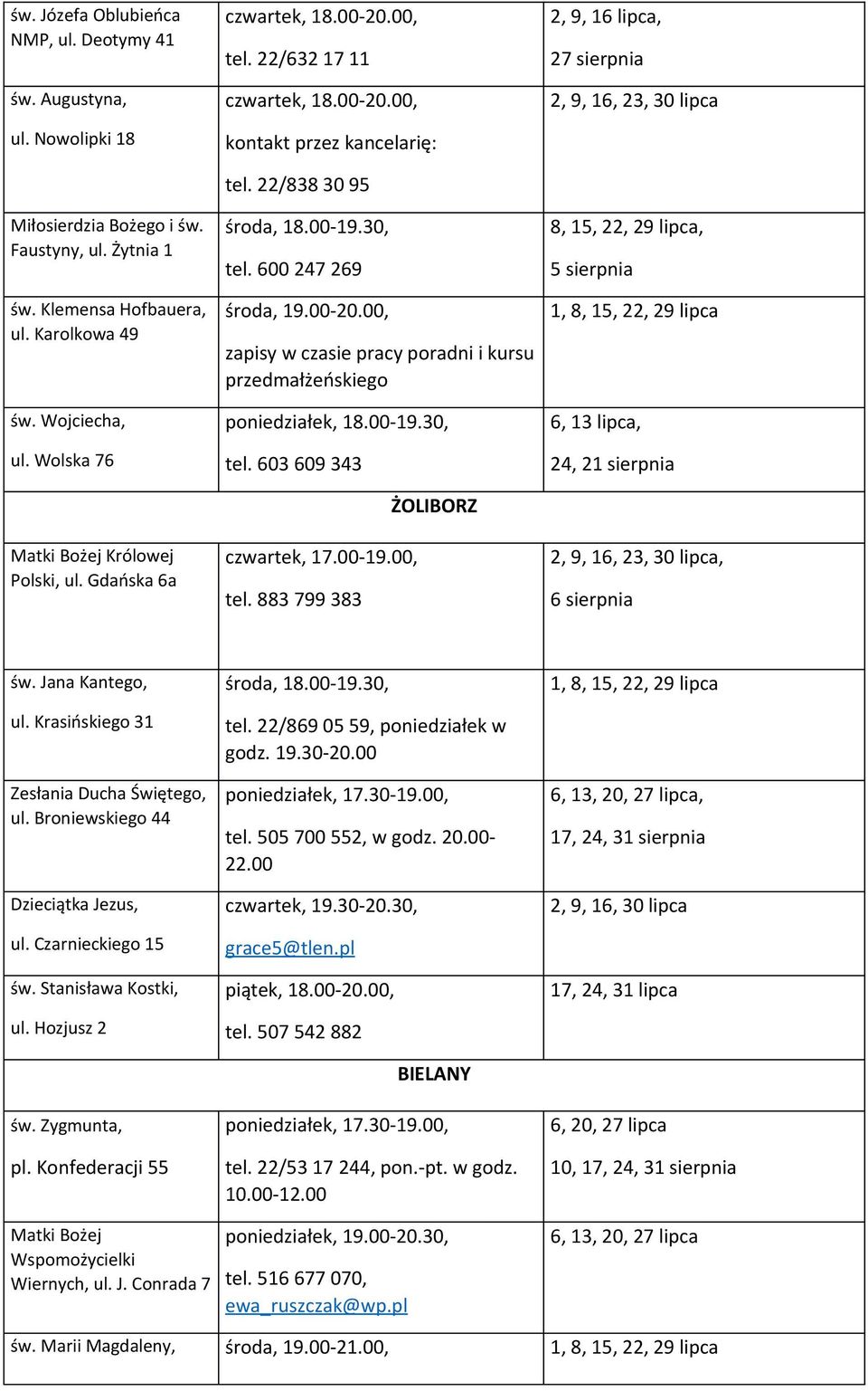 600 247 269 środa, 19.00-20.00, zapisy w czasie pracy poradni i kursu przedmałżeńskiego poniedziałek, 18.00-19.30, tel. 603 609 343 czwartek, 17.00-19.00, tel.