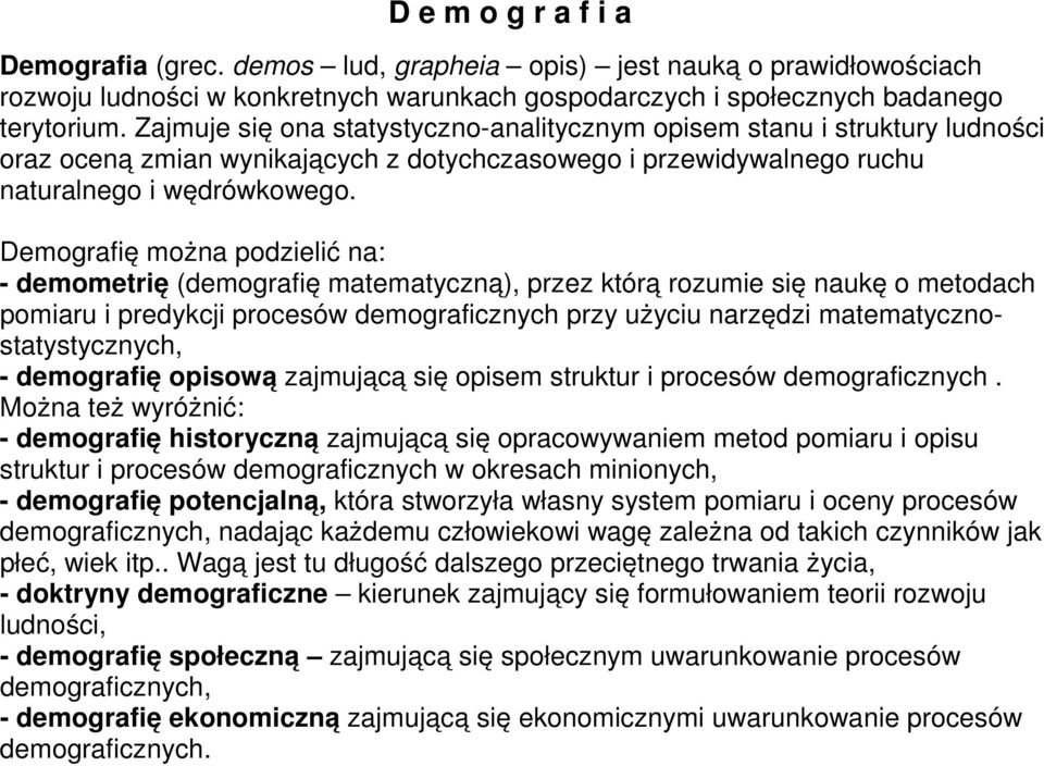 Demografię można podzielić na: - demometrię (demografię matematyczną), przez którą rozumie się naukę o metodach pomiaru i predykcji procesów demograficznych przy użyciu narzędzi