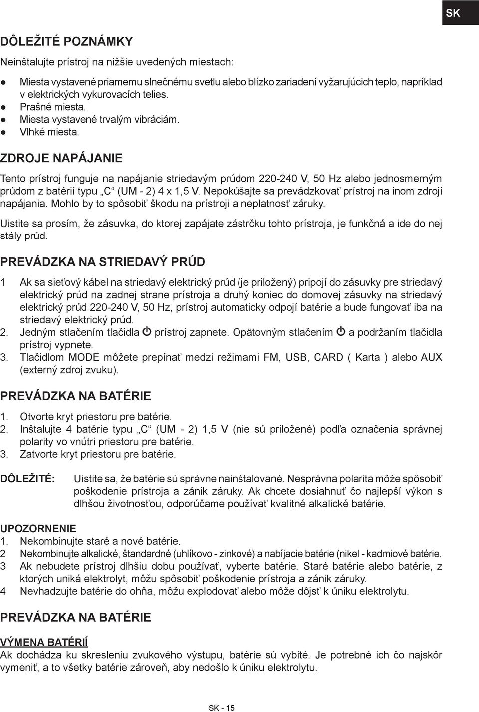 ZDROJE NAPÁJANIE Tento prístroj funguje na napájanie striedavým prúdom 220-240 V, 50 Hz alebo jednosmerným prúdom z batérií typu C (UM - 2) 4 x 1,5 V.