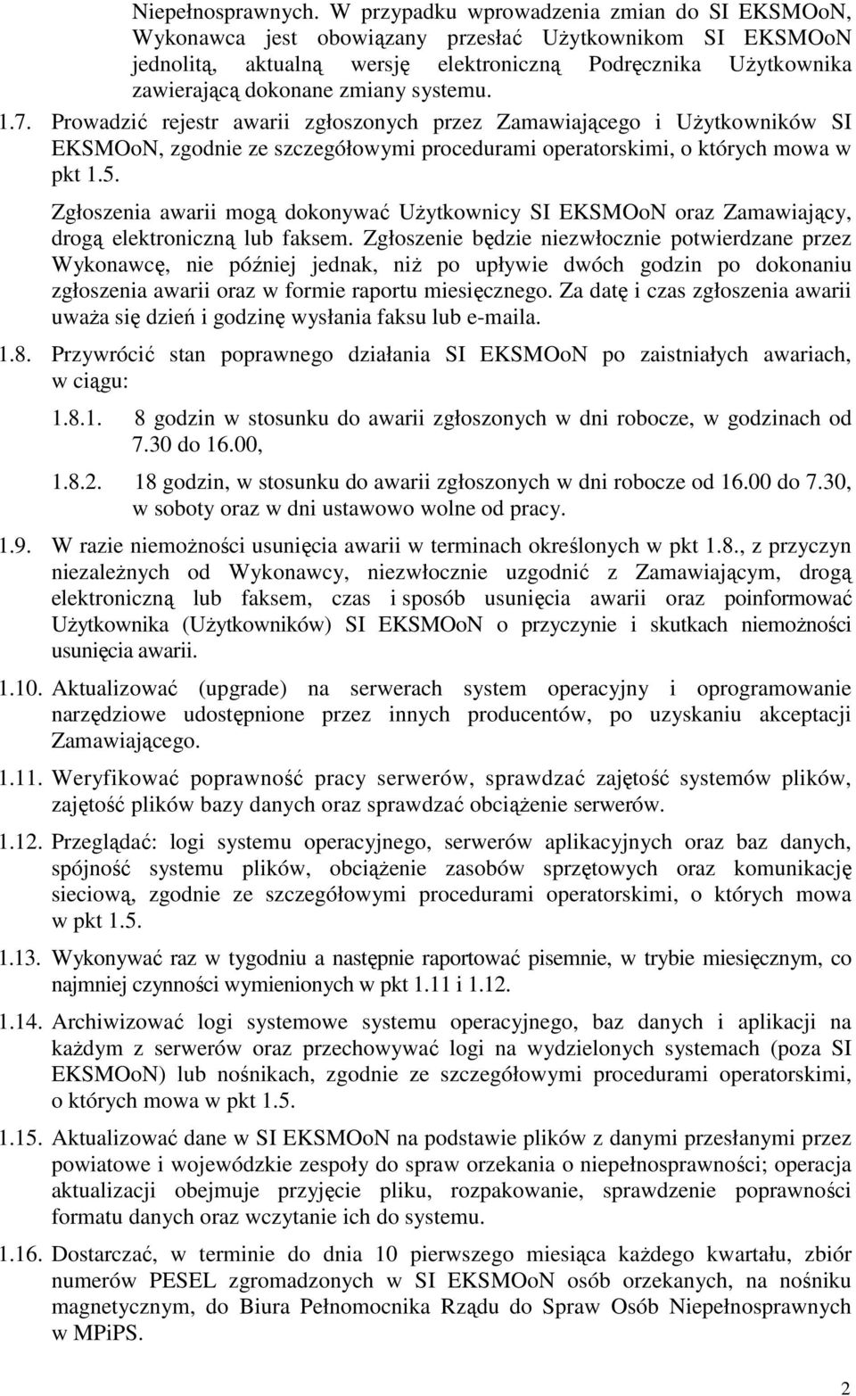 systemu. 1.7. Prowadzić rejestr awarii zgłoszonych przez Zamawiającego i UŜytkowników SI EKSMOoN, zgodnie ze szczegółowymi procedurami operatorskimi, o których mowa w pkt 1.5.