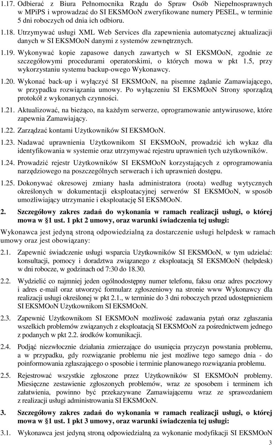 Wykonywać kopie zapasowe danych zawartych w SI EKSMOoN, zgodnie ze szczegółowymi procedurami operatorskimi, o których mowa w pkt 1.5, przy wykorzystaniu systemu backup-owego Wykonawcy. 1.20.