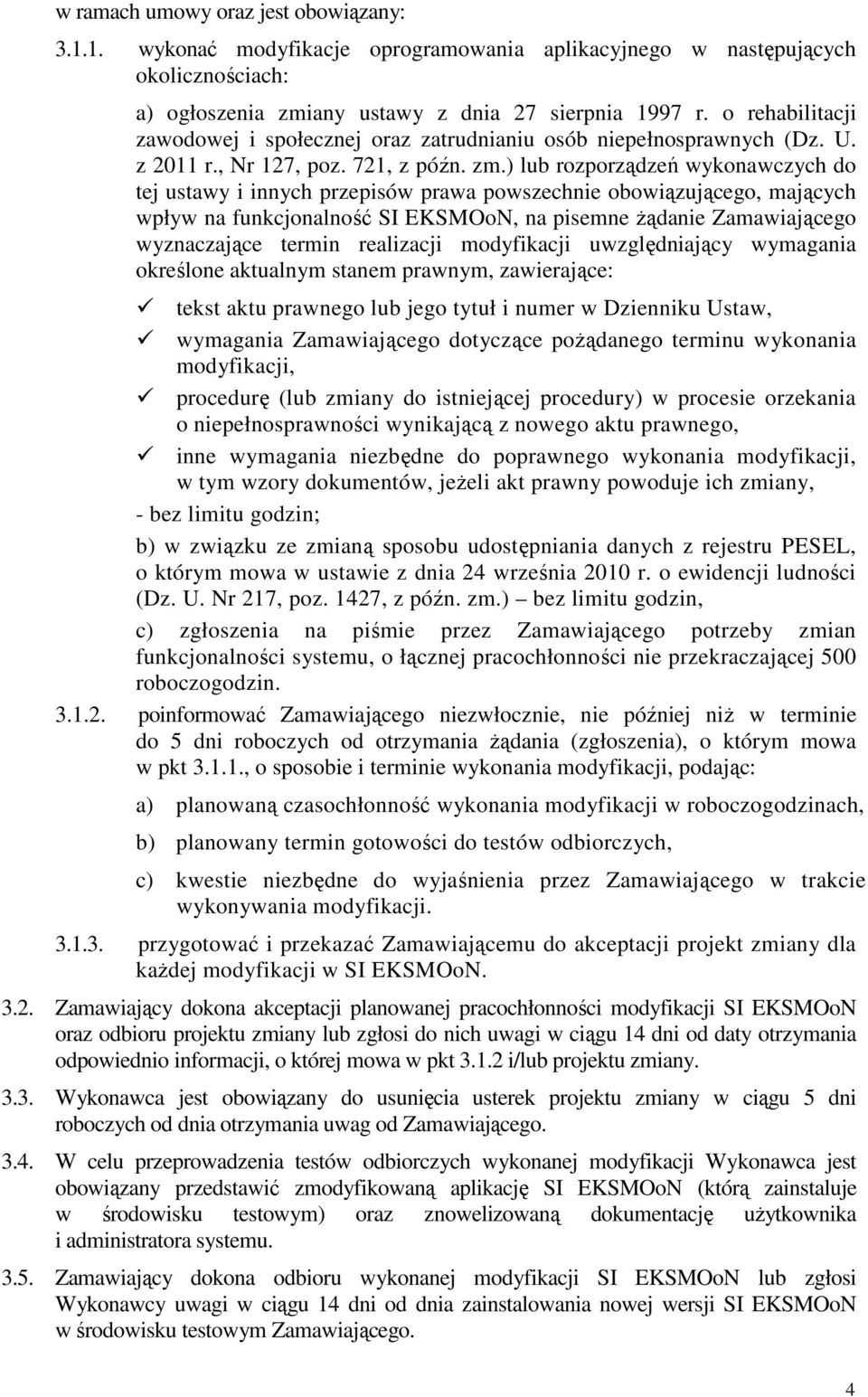 ) lub rozporządzeń wykonawczych do tej ustawy i innych przepisów prawa powszechnie obowiązującego, mających wpływ na funkcjonalność SI EKSMOoN, na pisemne Ŝądanie Zamawiającego wyznaczające termin