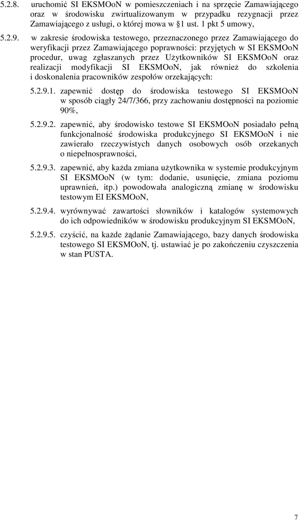 w zakresie środowiska testowego, przeznaczonego przez Zamawiającego do weryfikacji przez Zamawiającego poprawności: przyjętych w SI EKSMOoN procedur, uwag zgłaszanych przez UŜytkowników SI EKSMOoN