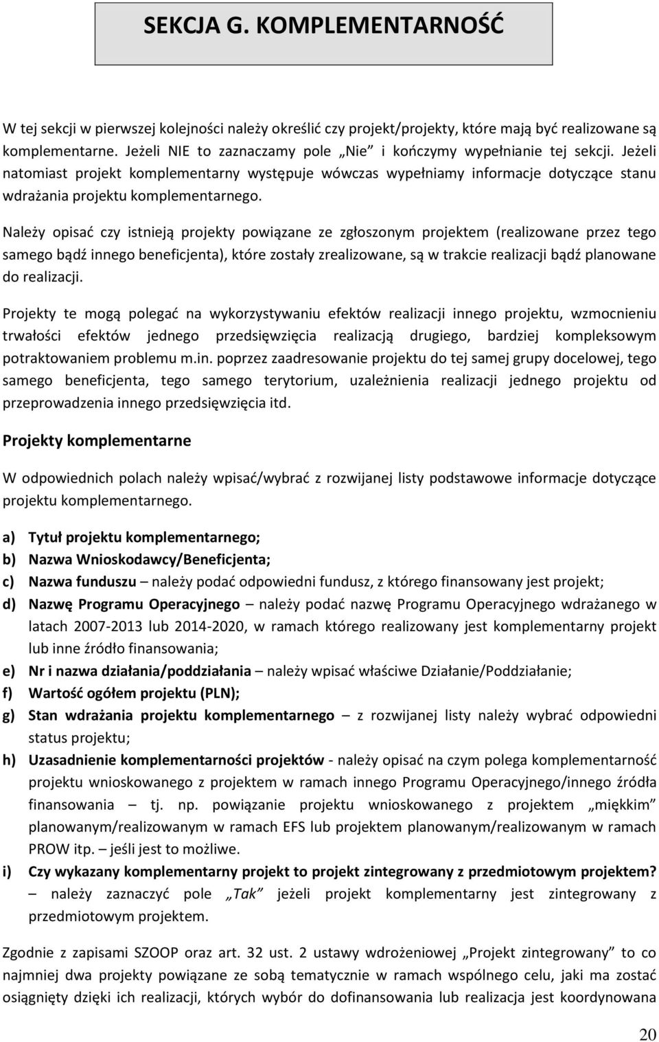 Jeżeli natomiast projekt komplementarny występuje wówczas wypełniamy informacje dotyczące stanu wdrażania projektu komplementarnego.