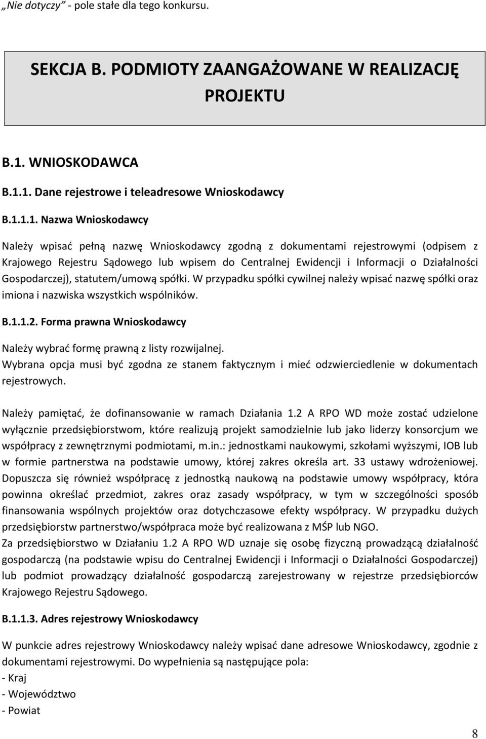 1. Dane rejestrowe i teleadresowe Wnioskodawcy B.1.1.1. Nazwa Wnioskodawcy Należy wpisać pełną nazwę Wnioskodawcy zgodną z dokumentami rejestrowymi (odpisem z Krajowego Rejestru Sądowego lub wpisem