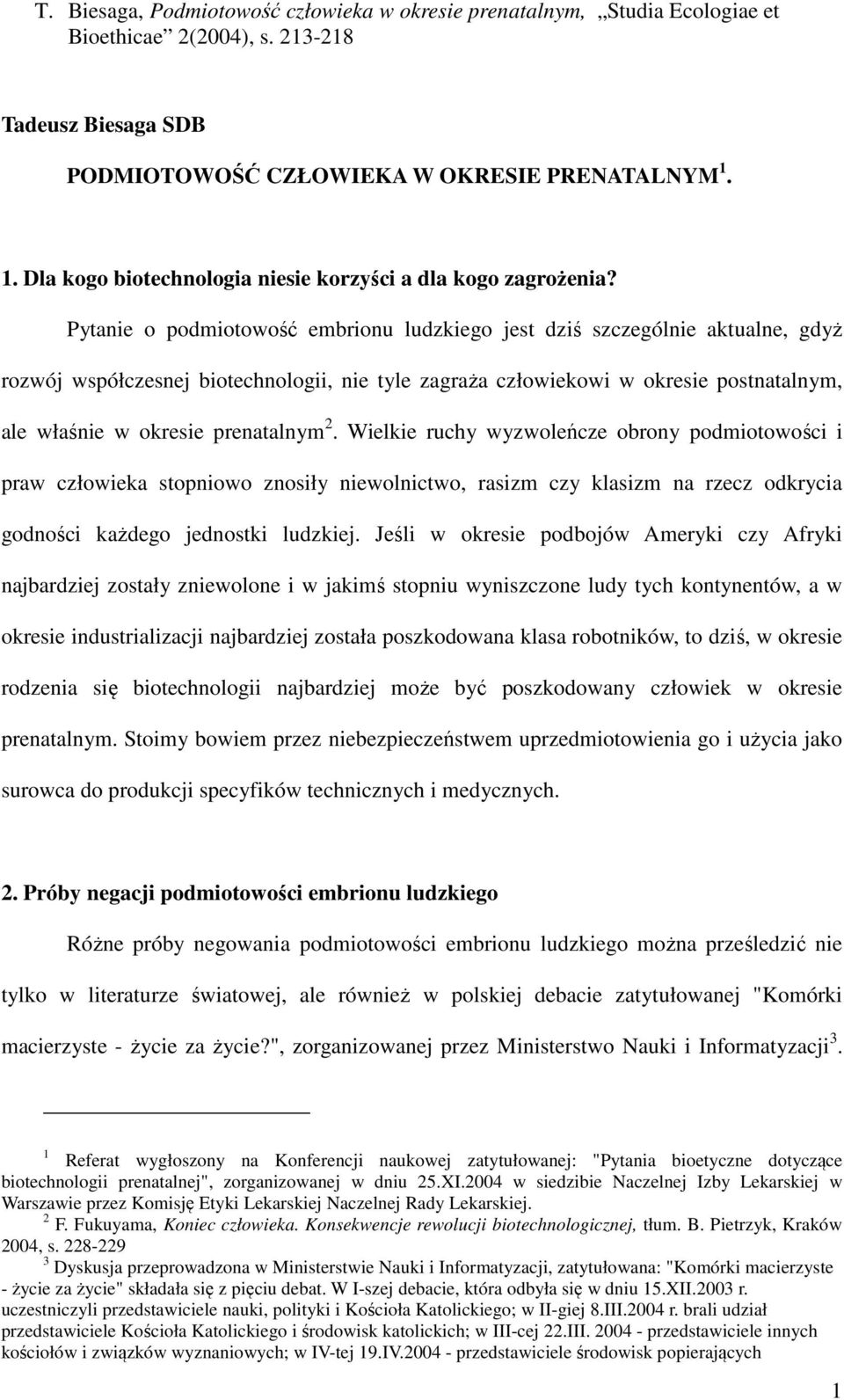 prenatalnym 2. Wielkie ruchy wyzwoleńcze obrony podmiotowości i praw człowieka stopniowo znosiły niewolnictwo, rasizm czy klasizm na rzecz odkrycia godności każdego jednostki ludzkiej.