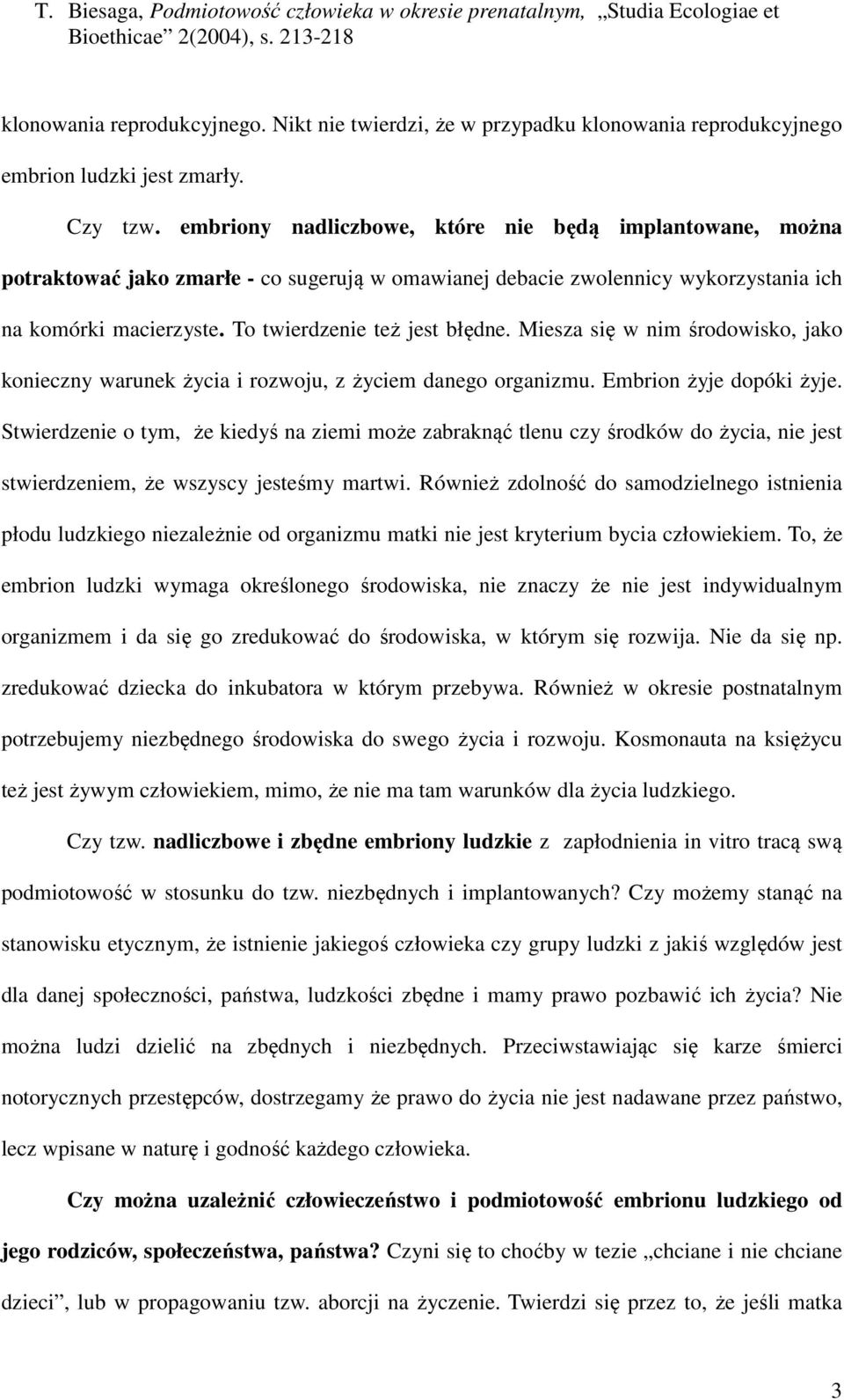 Miesza się w nim środowisko, jako konieczny warunek życia i rozwoju, z życiem danego organizmu. Embrion żyje dopóki żyje.