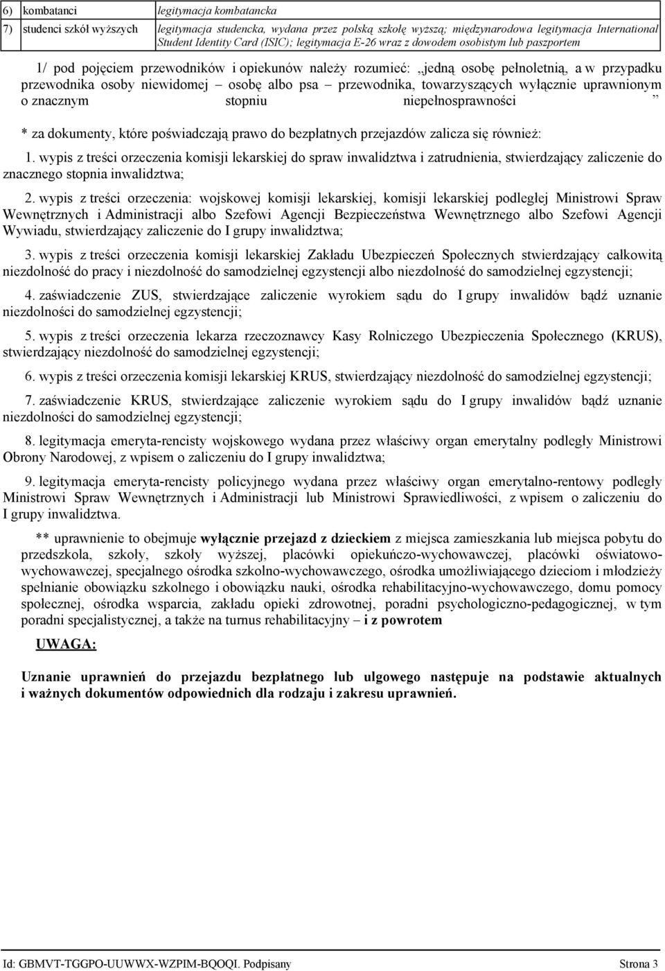 przewodnika, towarzyszących wyłącznie uprawnionym o znacznym stopniu niepełnosprawności * za dokumenty, które poświadczają prawo do bezpłatnych przejazdów zalicza się również: 1.