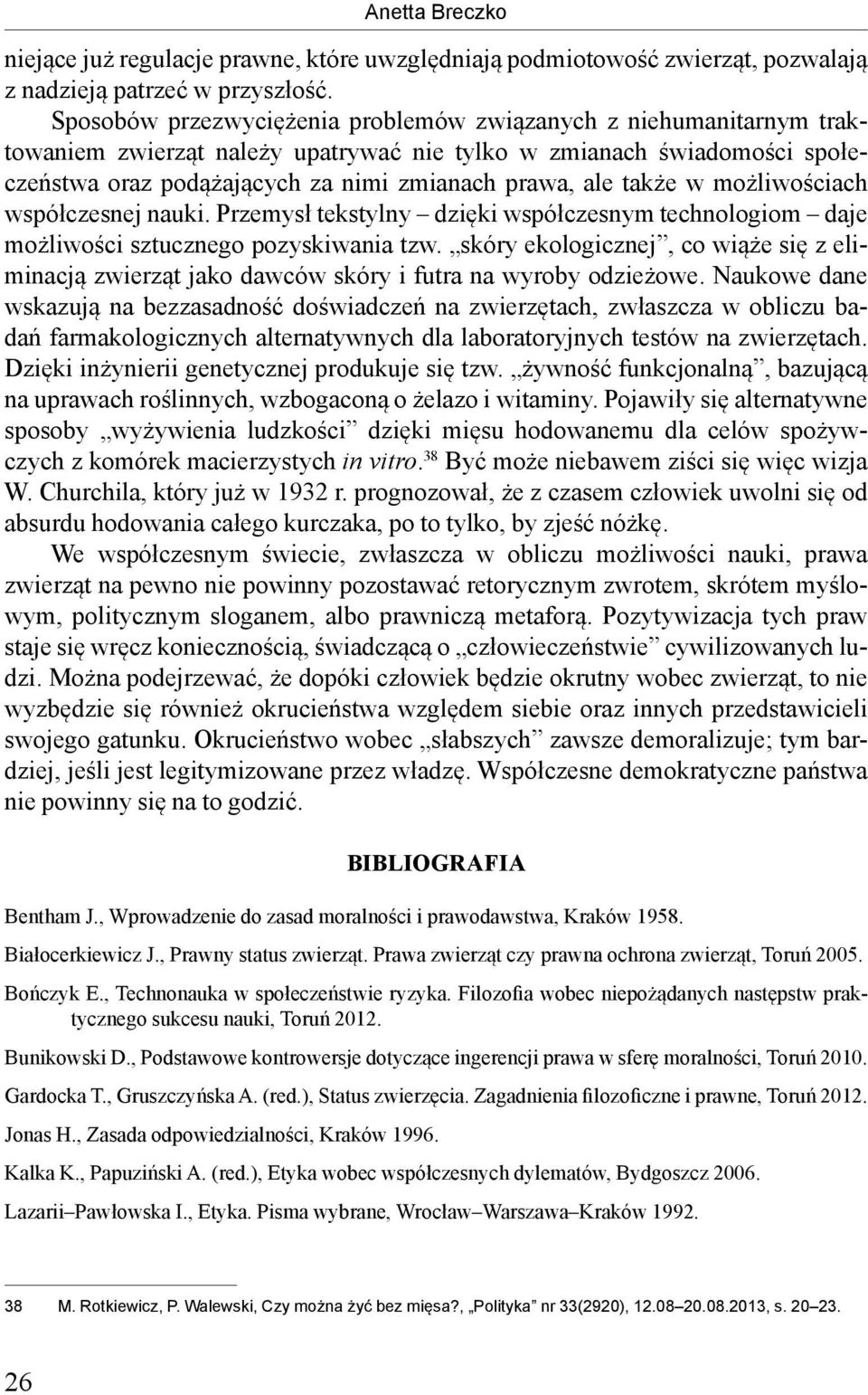 także w możliwościach współczesnej nauki. Przemysł tekstylny dzięki współczesnym technologiom daje możliwości sztucznego pozyskiwania tzw.