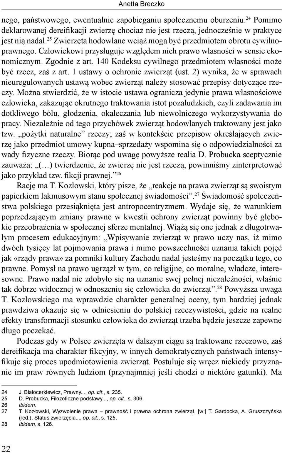 140 Kodeksu cywilnego przedmiotem własności może być rzecz, zaś z art. 1 ustawy o ochronie zwierząt (ust.