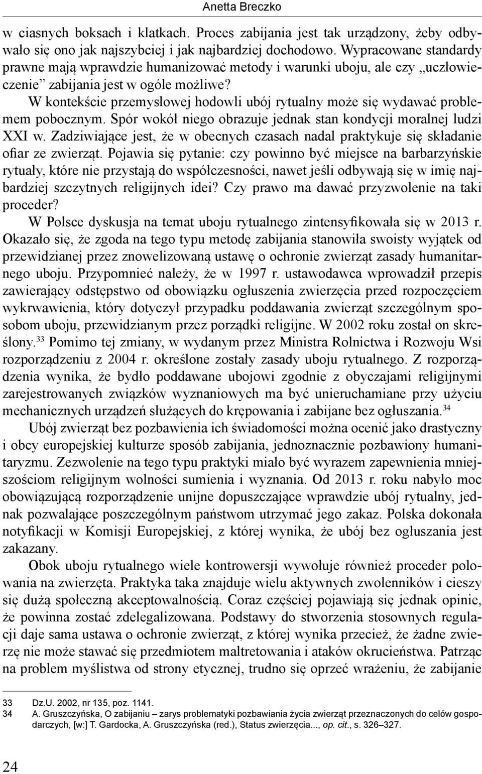 W kontekście przemysłowej hodowli ubój rytualny może się wydawać problemem pobocznym. Spór wokół niego obrazuje jednak stan kondycji moralnej ludzi XXI w.