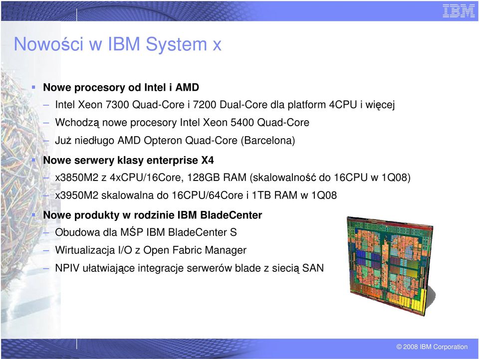 4xCPU/16Core, 128GB RAM (skalowalność do 16CPU w 1Q08) x3950m2 skalowalna do 16CPU/64Core i 1TB RAM w 1Q08 Nowe produkty w rodzinie