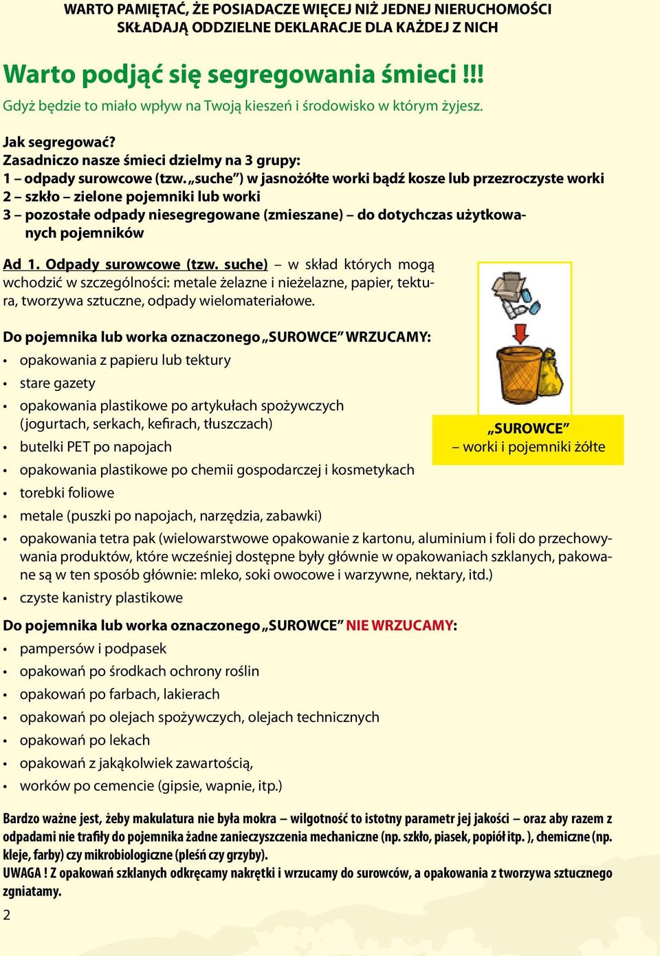 suche ) w jasnożółte worki bądź kosze lub przezroczyste worki 2 szkło zielone pojemniki lub worki 3 pozostałe odpady niesegregowane (zmieszane) do dotychczas użytkowanych pojemników Ad 1.