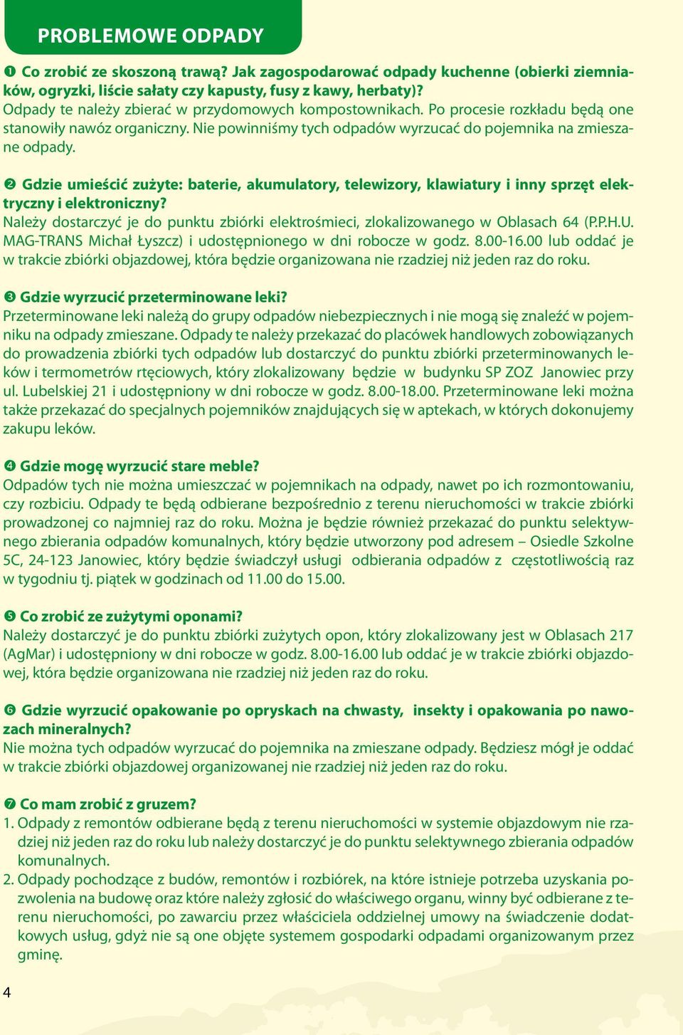 ç Gdzie umieścić zużyte: baterie, akumulatory, telewizory, klawiatury i inny sprzęt elektryczny i elektroniczny? Należy dostarczyć je do punktu zbiórki elektrośmieci, zlokalizowanego w Oblasach 64 (P.