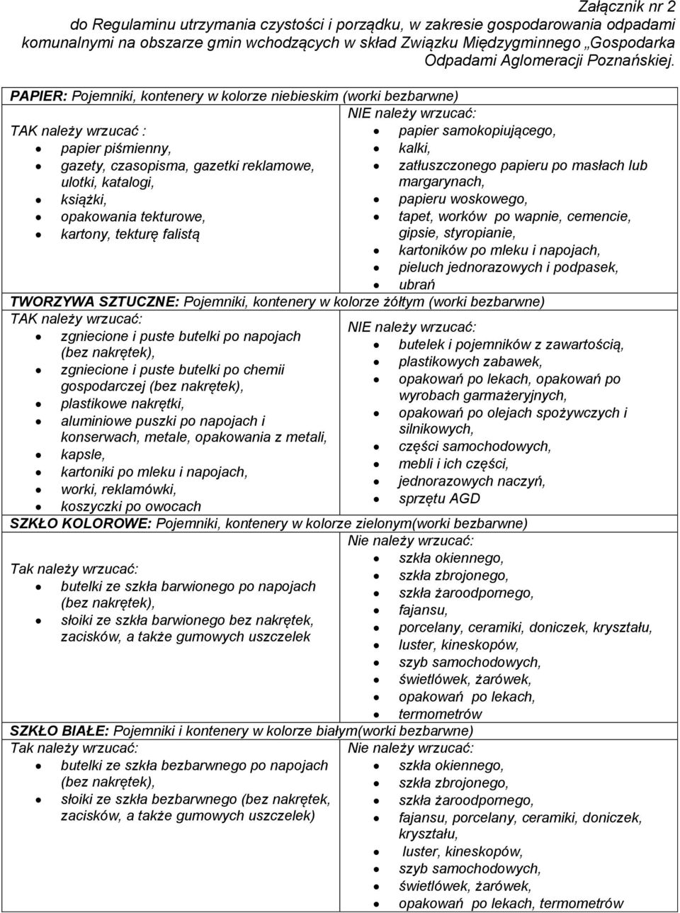 PAPIER: Pojemniki, kontenery w kolorze niebieskim (worki bezbarwne) NIE należy wrzucać: TAK należy wrzucać : papier samokopiującego, papier piśmienny, kalki, gazety, czasopisma, gazetki reklamowe,