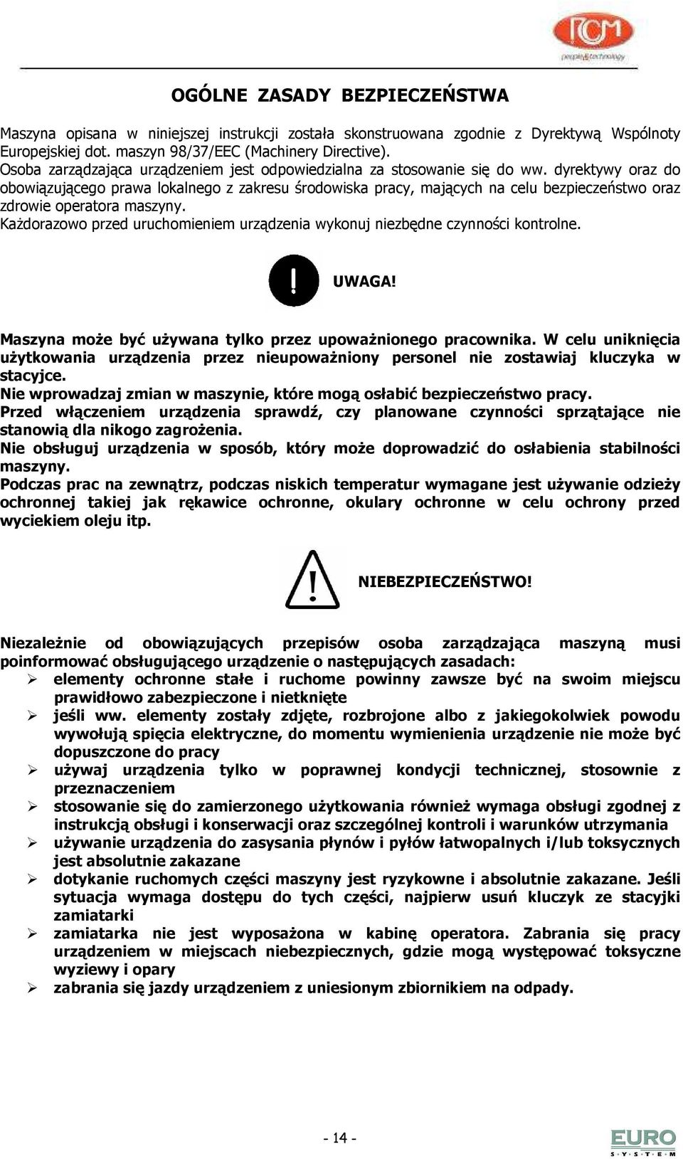 dyrektywy oraz do obowiązującego prawa lokalnego z zakresu środowiska pracy, mających na celu bezpieczeństwo oraz zdrowie operatora maszyny.