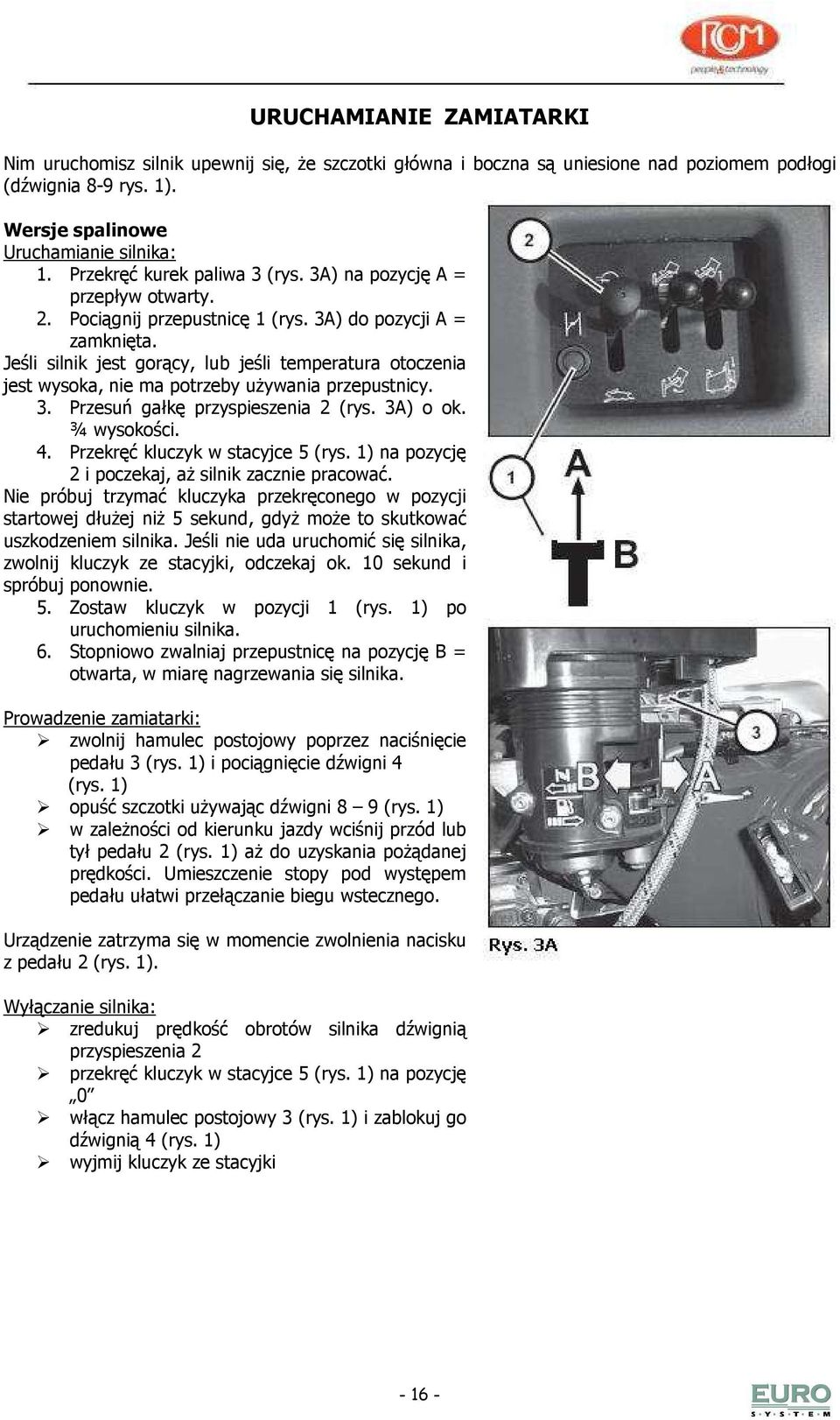 Jeśli silnik jest gorący, lub jeśli temperatura otoczenia jest wysoka, nie ma potrzeby uŝywania przepustnicy. 3. Przesuń gałkę przyspieszenia 2 (rys. 3A) o ok. ¾ wysokości. 4.