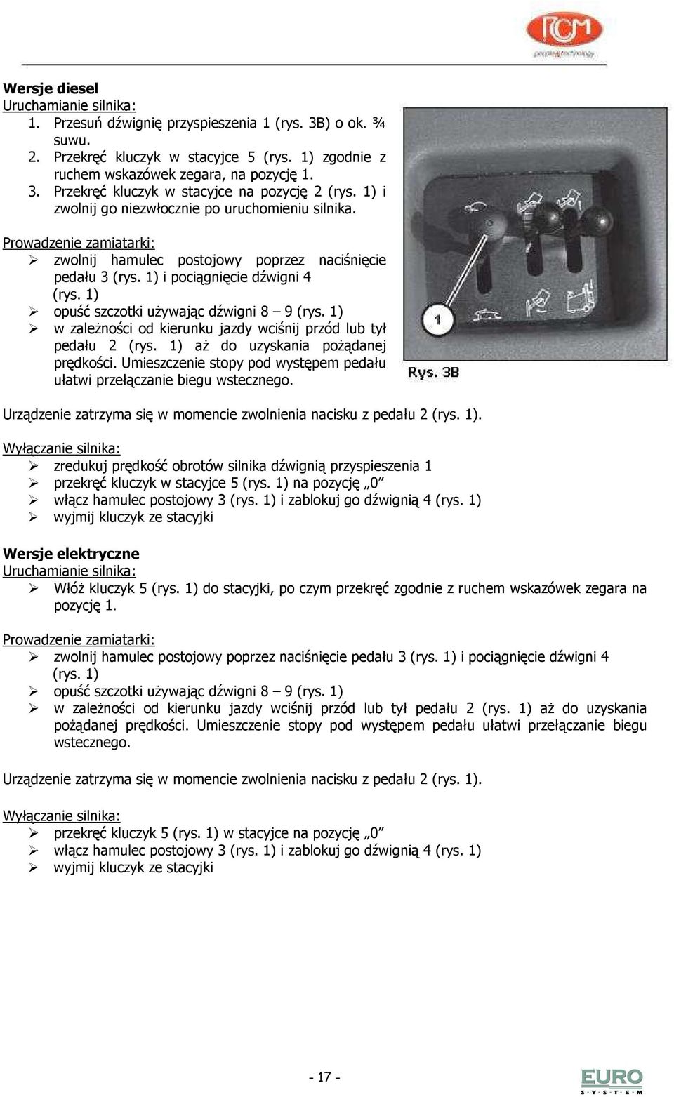 1) opuść szczotki uŝywając dźwigni 8 9 (rys. 1) w zaleŝności od kierunku jazdy wciśnij przód lub tył pedału 2 (rys. 1) aŝ do uzyskania poŝądanej prędkości.