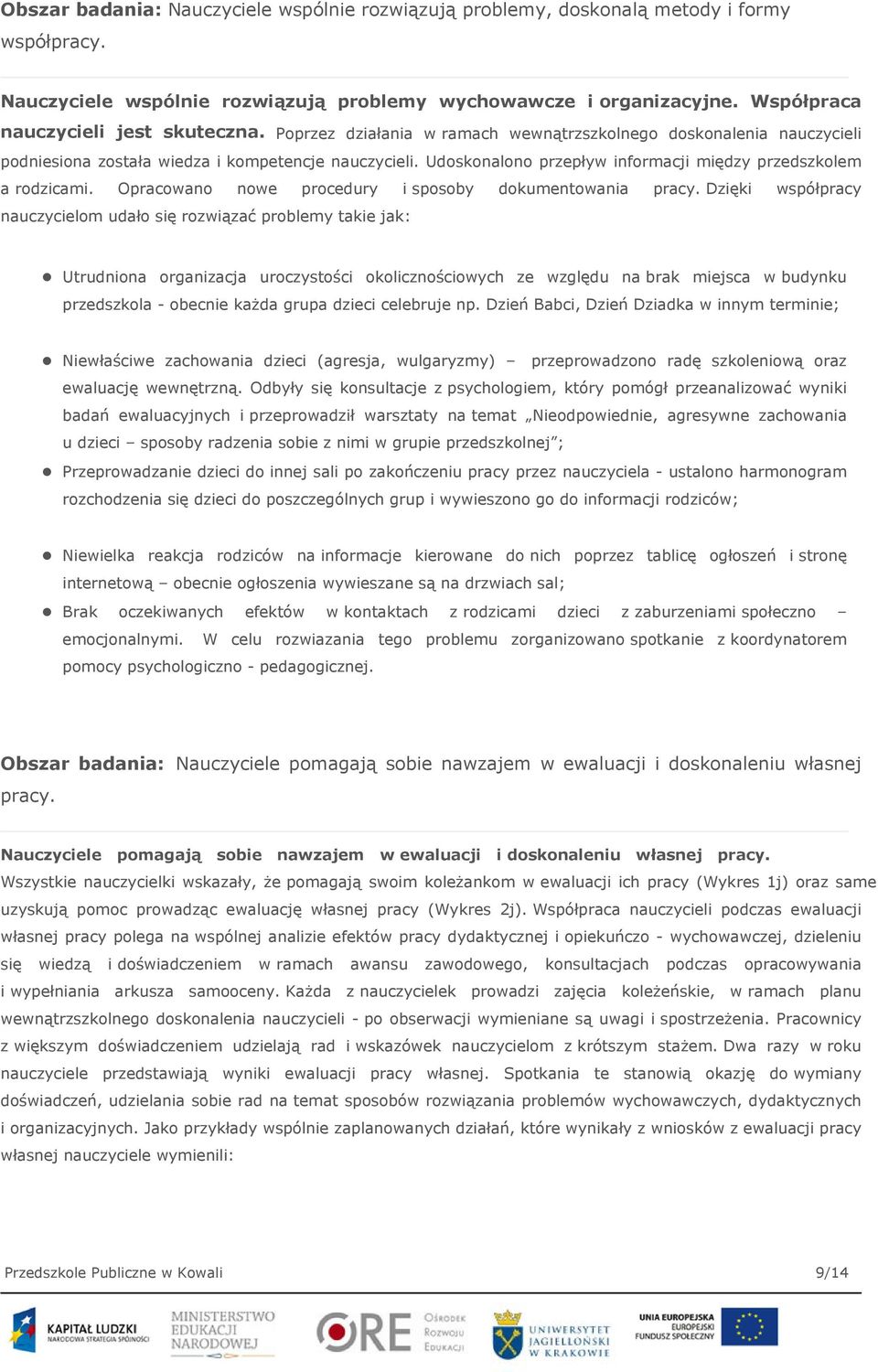 Udoskonalono przepływ informacji między przedszkolem a rodzicami. Opracowano nowe procedury i sposoby dokumentowania pracy.