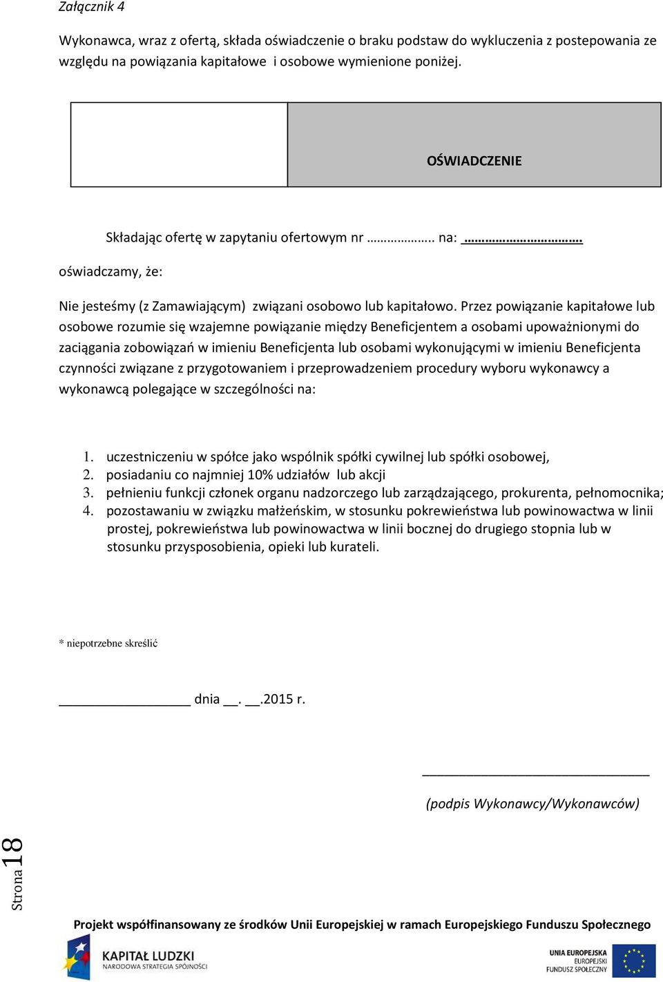 Przez powiązanie kapitałowe lub osobowe rozumie się wzajemne powiązanie między Beneficjentem a osobami upoważnionymi do zaciągania zobowiązań w imieniu Beneficjenta lub osobami wykonującymi w imieniu