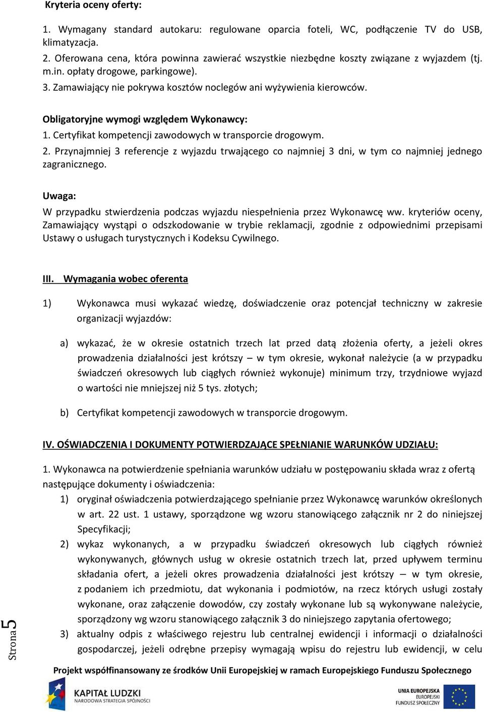 Obligatoryjne wymogi względem Wykonawcy: 1. Certyfikat kompetencji zawodowych w transporcie drogowym. 2.