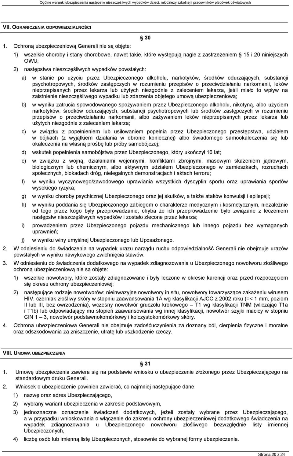 wypadków powstałych: a) w stanie po użyciu przez Ubezpieczonego alkoholu, narkotyków, środków odurzających, substancji psychotropowych, środków zastępczych w rozumieniu przepisów o przeciwdziałaniu