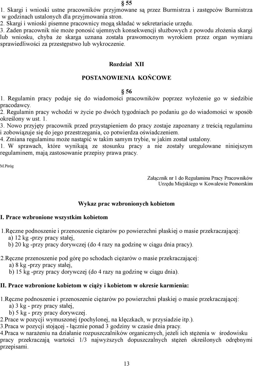 Żaden pracownik nie może ponosić ujemnych konsekwencji służbowych z powodu złożenia skargi lub wniosku, chyba że skarga uznana została prawomocnym wyrokiem przez organ wymiaru sprawiedliwości za