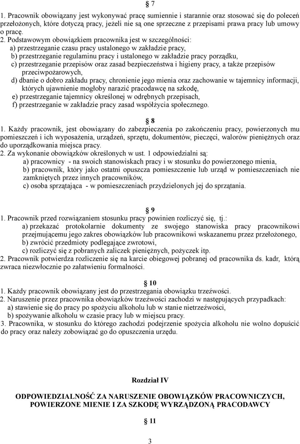 Podstawowym obowiązkiem pracownika jest w szczególności: a) przestrzeganie czasu pracy ustalonego w zakładzie pracy, b) przestrzeganie regulaminu pracy i ustalonego w zakładzie pracy porządku, c)